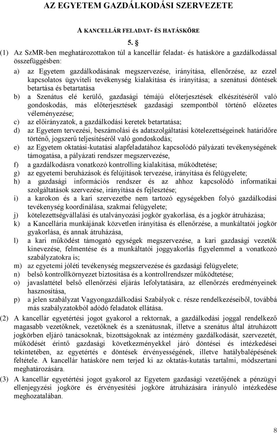ügyviteli tevékenység kialakítása és irányítása; a szenátusi döntések betartása és betartatása b) a Szenátus elé kerülő, gazdasági témájú előterjesztések elkészítéséről való gondoskodás, más