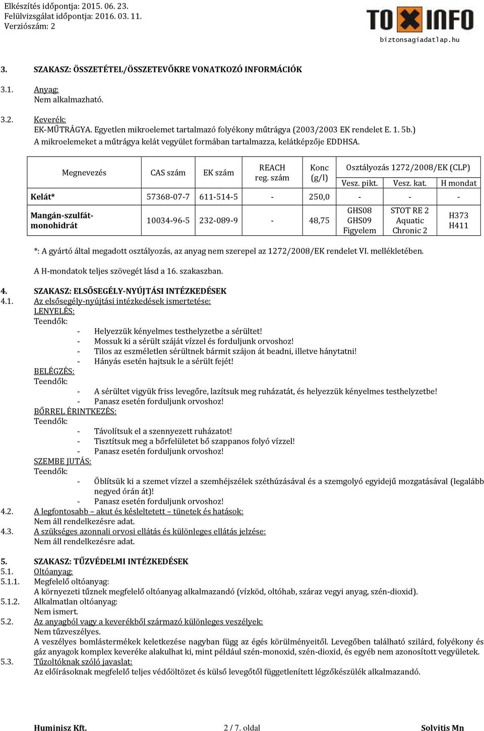 H mondat Kelát* 57368-07-7 611-514-5-250,0 - - - Mangán-szulfátmonohidrát 10034-96-5 232-089-9-48,75 GHS08 GHS09 Figyelem STOT RE 2 Aquatic Chronic 2 *: A gyártó által megadott osztályozás, az anyag