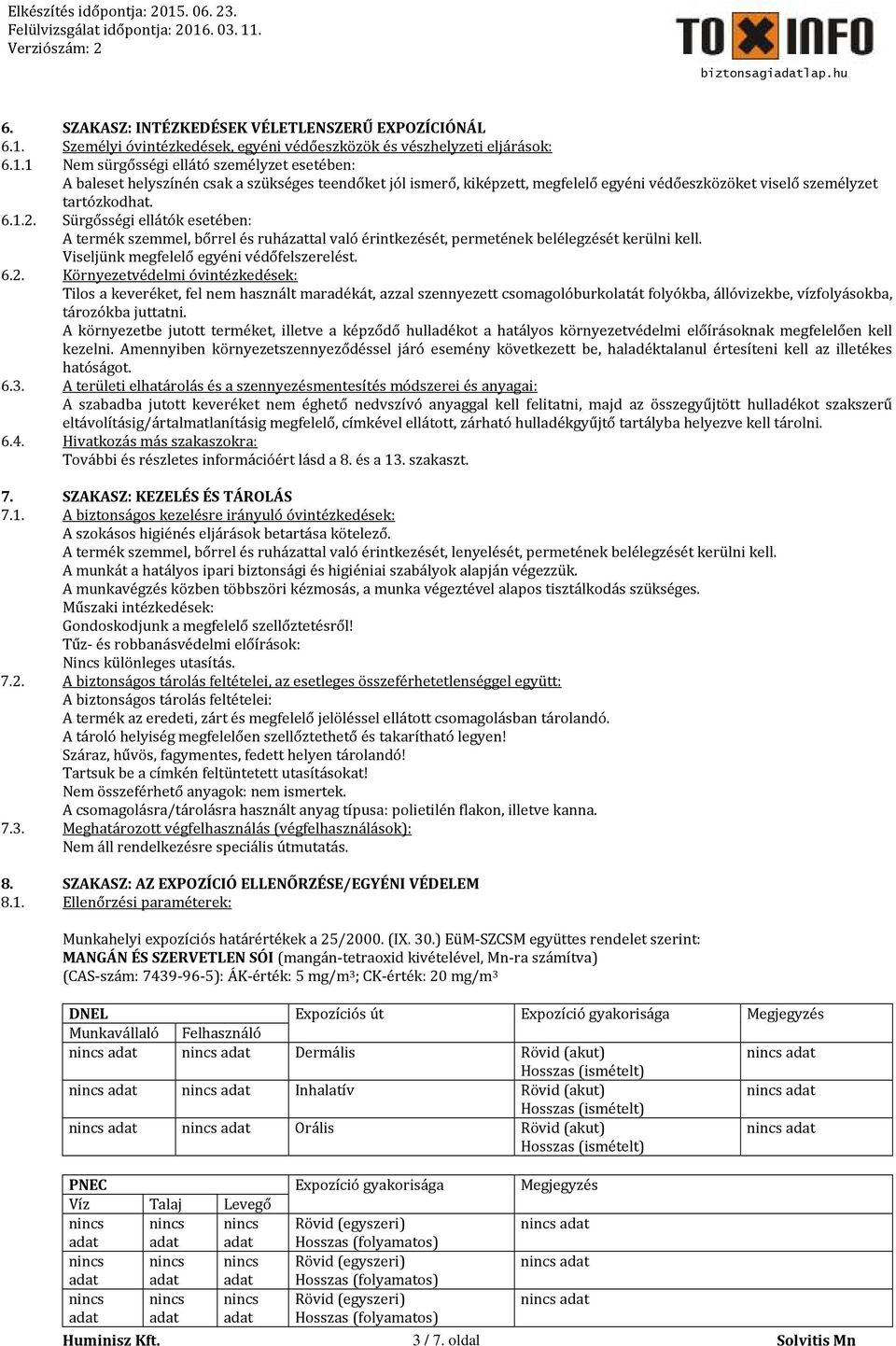 1 Nem sürgősségi ellátó személyzet esetében: A baleset helyszínén csak a szükséges teendőket jól ismerő, kiképzett, megfelelő egyéni védőeszközöket viselő személyzet tartózkodhat. 6.1.2.