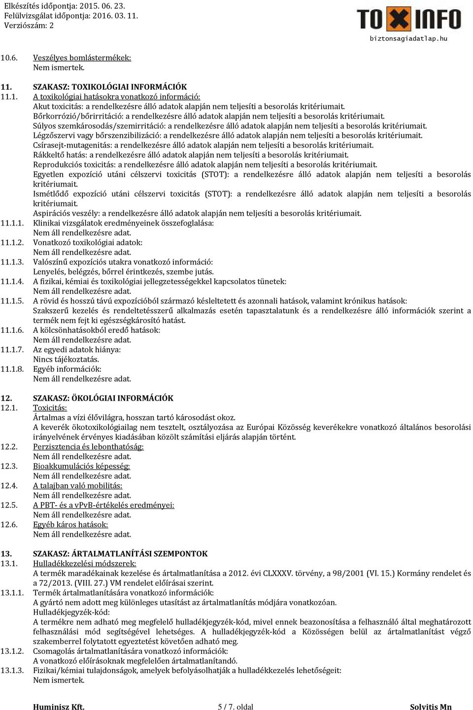 Súlyos szemkárosodás/szemirritáció: a rendelkezésre álló adatok alapján nem teljesíti a besorolás kritériumait.