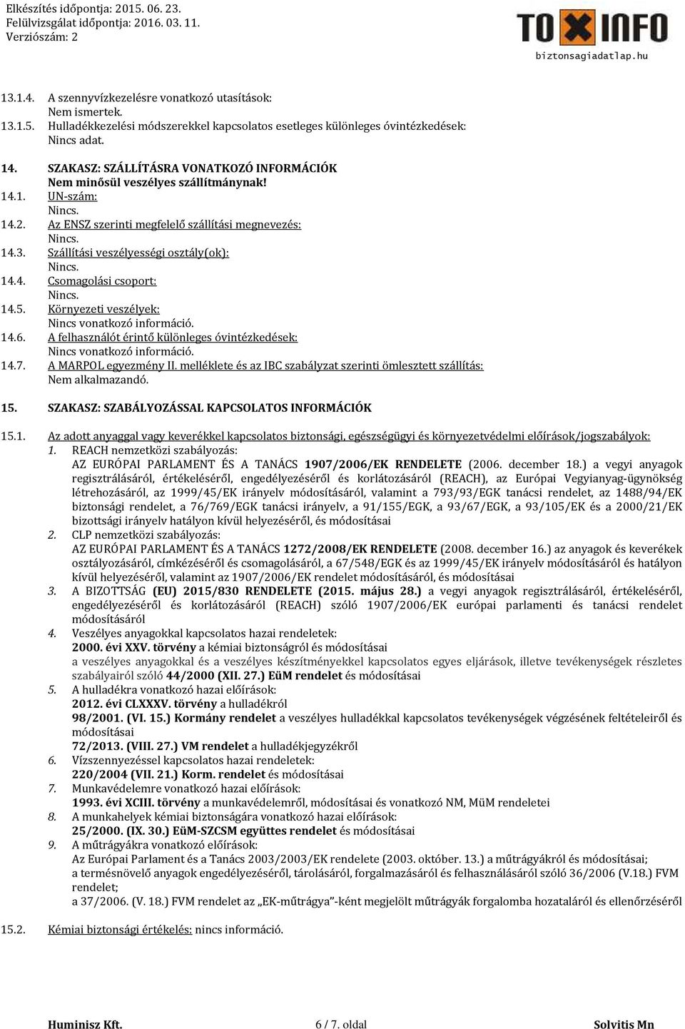 4. Csomagolási csoport: 14.5. Környezeti veszélyek: Nincs vonatkozó információ. 14.6. A felhasználót érintő különleges óvintézkedések: Nincs vonatkozó információ. 14.7. A MARPOL egyezmény II.