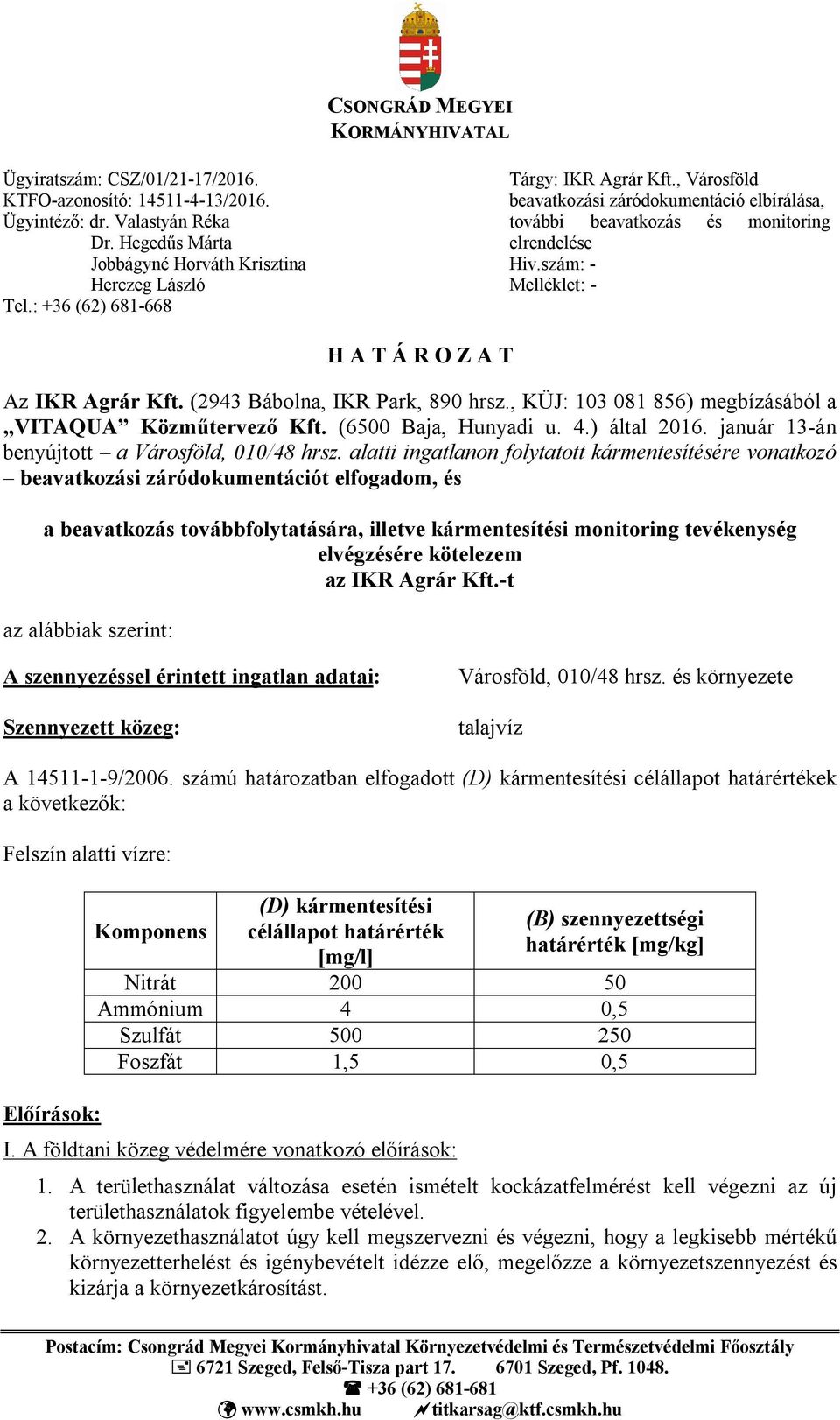 (2943 Bábolna, IKR Park, 890 hrsz., KÜJ: 103 081 856) megbízásából a VITAQUA Közműtervező Kft. (6500 Baja, Hunyadi u. 4.) által 2016. január 13-án benyújtott a Városföld, 010/48 hrsz.