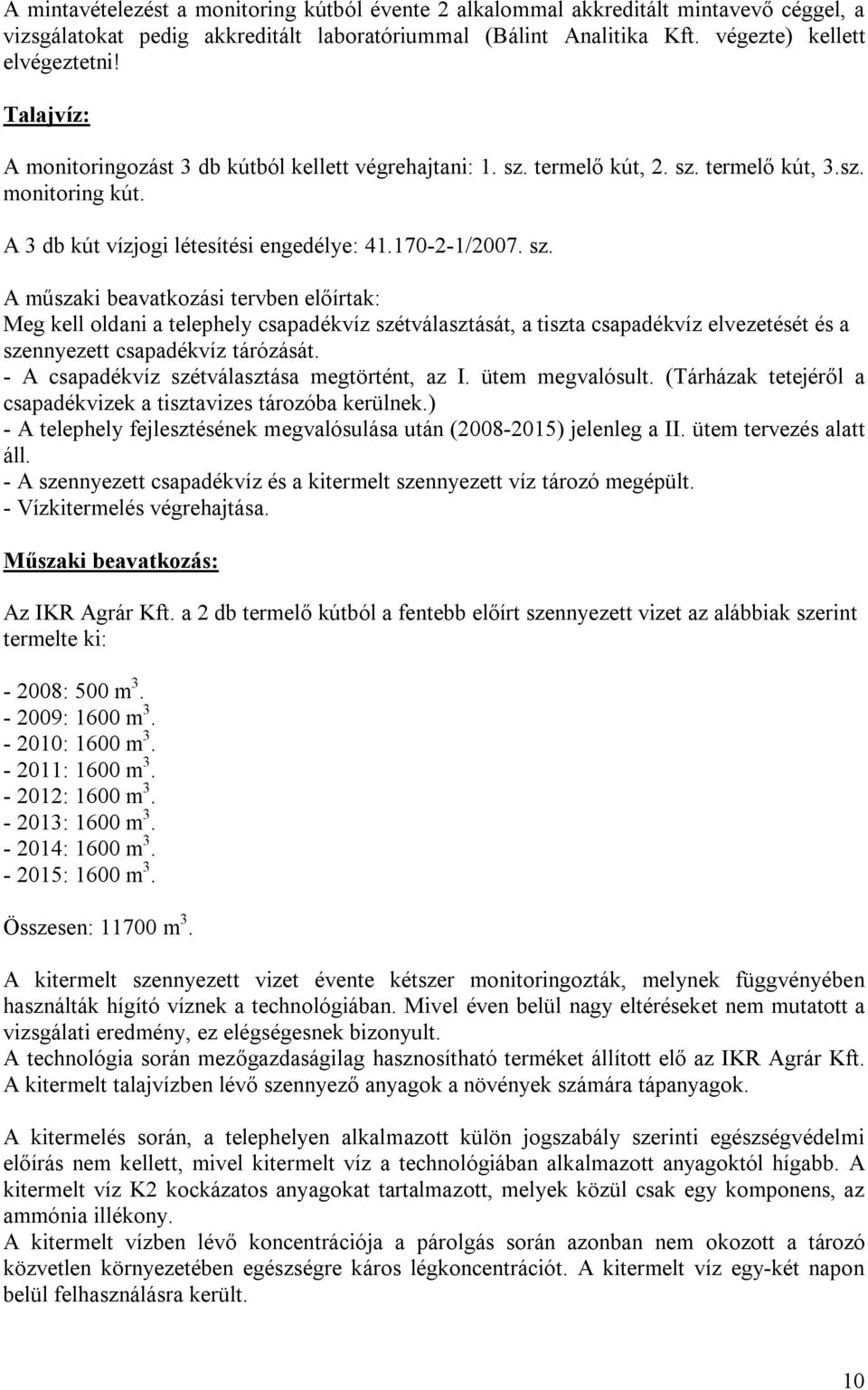 termelő kút, 2. sz. termelő kút, 3.sz. monitoring kút. A 3 db kút vízjogi létesítési engedélye: 41.170-2-1/2007. sz. A műszaki beavatkozási tervben előírtak: Meg kell oldani a telephely csapadékvíz szétválasztását, a tiszta csapadékvíz elvezetését és a szennyezett csapadékvíz tárózását.