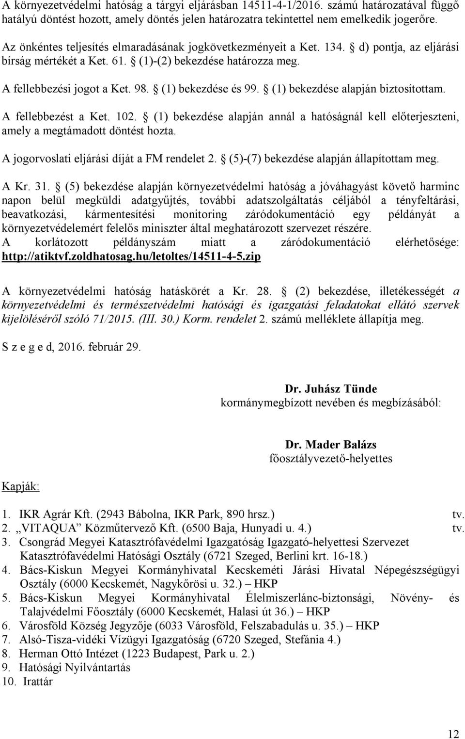 (1) bekezdése és 99. (1) bekezdése alapján biztosítottam. A fellebbezést a Ket. 102. (1) bekezdése alapján annál a hatóságnál kell előterjeszteni, amely a megtámadott döntést hozta.
