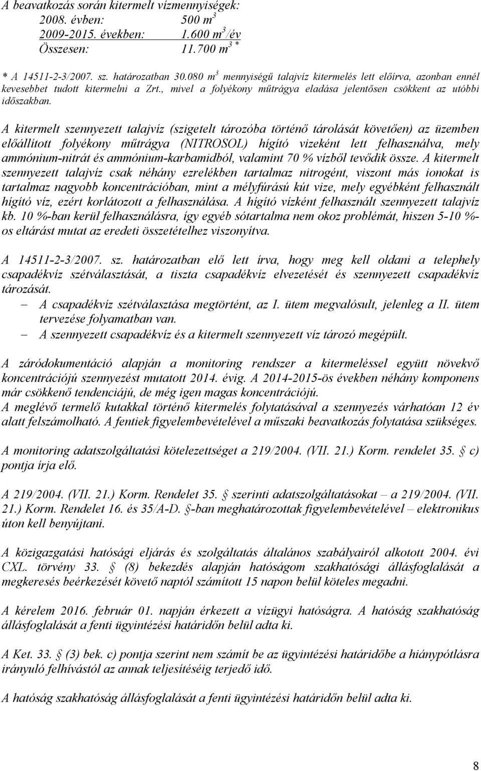 A kitermelt szennyezett talajvíz (szigetelt tározóba történő tárolását követően) az üzemben előállított folyékony műtrágya (NITROSOL) hígító vizeként lett felhasználva, mely ammónium-nitrát és