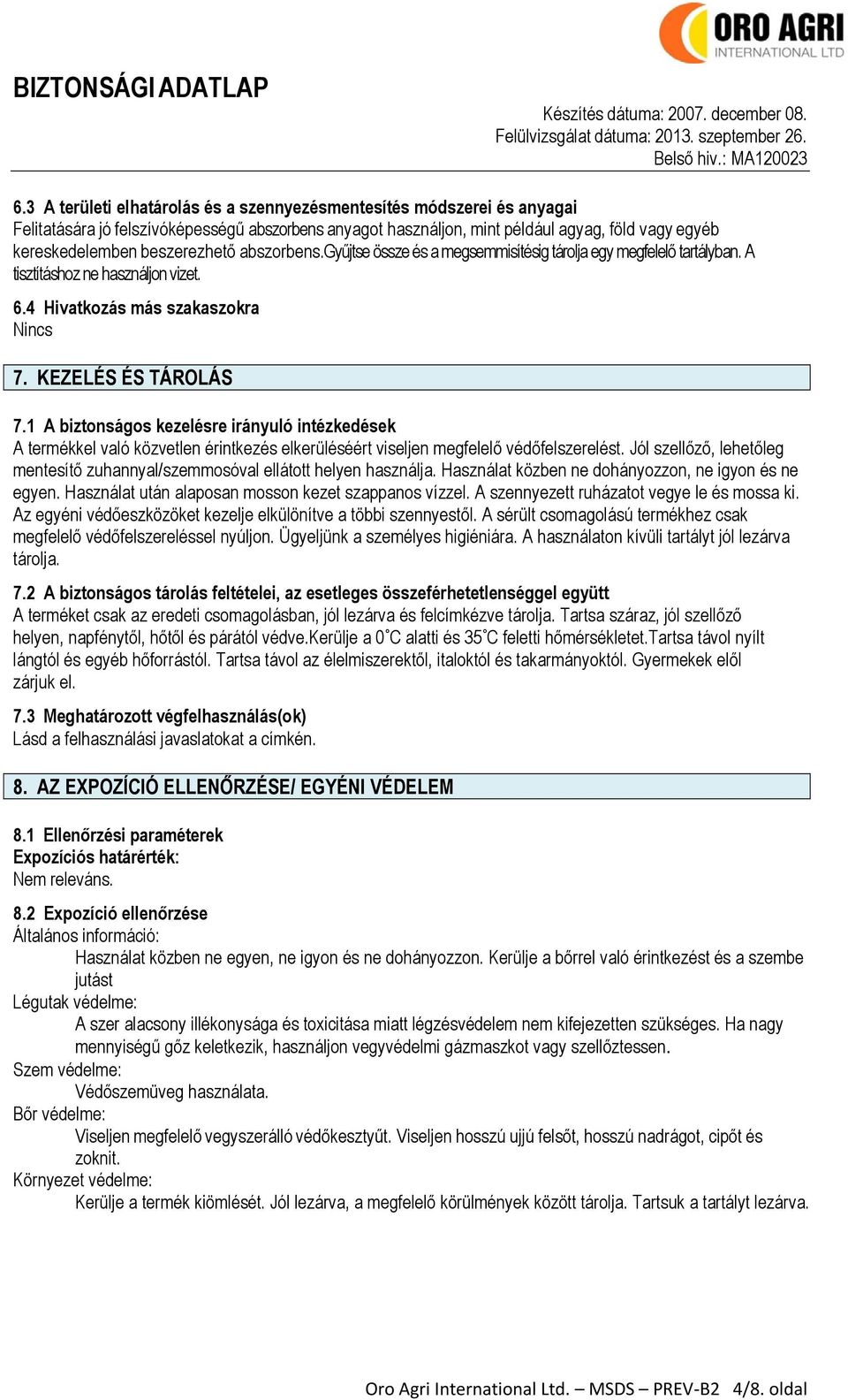 1 A biztonságos kezelésre irányuló intézkedések A termékkel való közvetlen érintkezés elkerüléséért viseljen megfelelő védőfelszerelést.