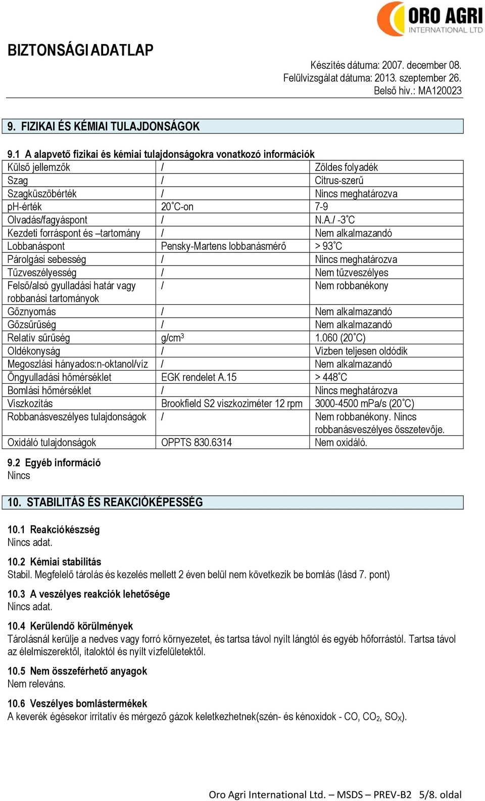 N.A./ -3 C Kezdeti forráspont és tartomány / Nem alkalmazandó Lobbanáspont Pensky-Martens lobbanásmérő > 93 C Párolgási sebesség / meghatározva Tűzveszélyesség / Nem tűzveszélyes Felső/alsó
