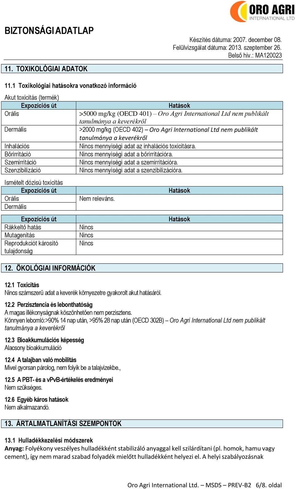 Orális Dermális Expozíciós út Rákkeltő hatás Mutagenitás Reprodukciót károsító tulajdonság Hatások >5000 mg/kg (OECD 401) Oro Agri International Ltd nem publikált tanulmánya a keverékről >2000 mg/kg