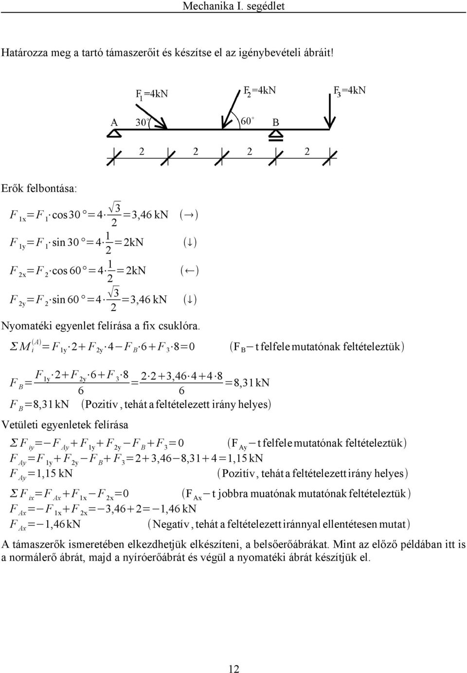 M i A = F 1y 2 F 2y 4 F B 6 F 3 8 F B t felfele mutatóak feltételeztük F B = F 2 F 6 F 8 1y 2y 3 = 2 2 3,46 4 4 8 =8,31 kn 6 6 F B =8,31kN Pozitív,tehát afeltételezett iráy helyes Vetületi egyeletek