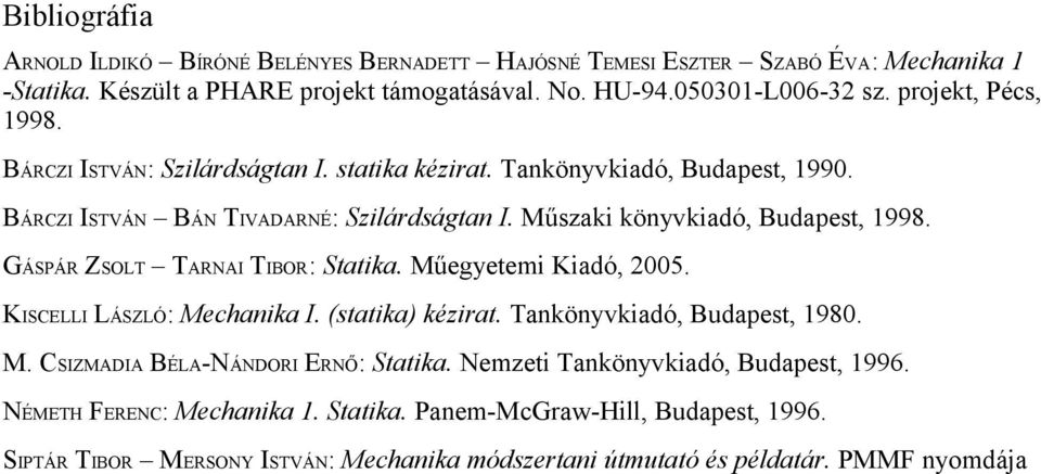 GÁSPÁR ZSOLT TARNAI TIBOR: Statika. Műegyetemi Kiadó, 2005. KISCELLI LÁSZLÓ: Mechaika I. (statika) kézirat. Taköyvkiadó, Budapest, 1980. M. CSIZMADIA BÉLA-NÁNDORI ERNŐ: Statika.