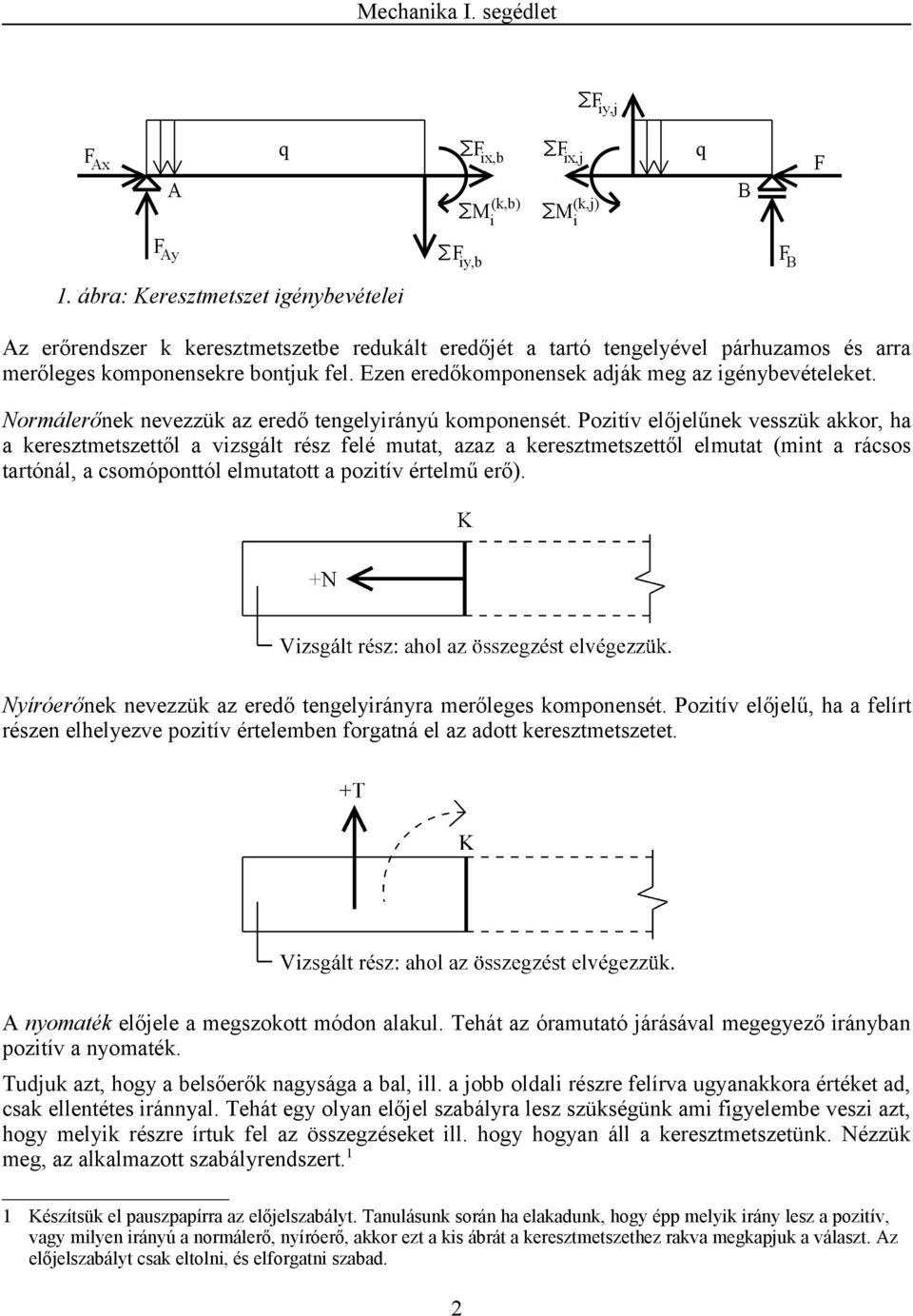 Pozitív előjelűek vesszük akkor, ha a keresztmetszettől a vizsgált rész felé mutat, azaz a keresztmetszettől elmutat (mit a rácsos tartóál, a csomópottól elmutatott a pozitív értelmű erő).
