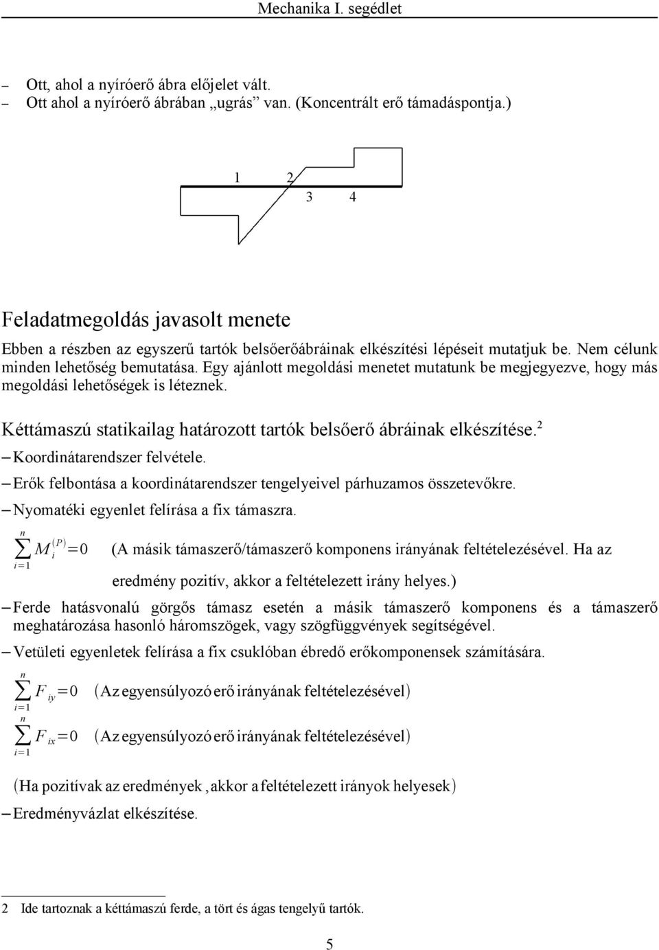 Egy ajálott megoldási meetet mutatuk be megjegyezve, hogy más megoldási lehetőségek is létezek. Kéttámaszú statikailag határozott tartók belsőerő ábráiak elkészítése. 2 Koordiátaredszer felvétele.