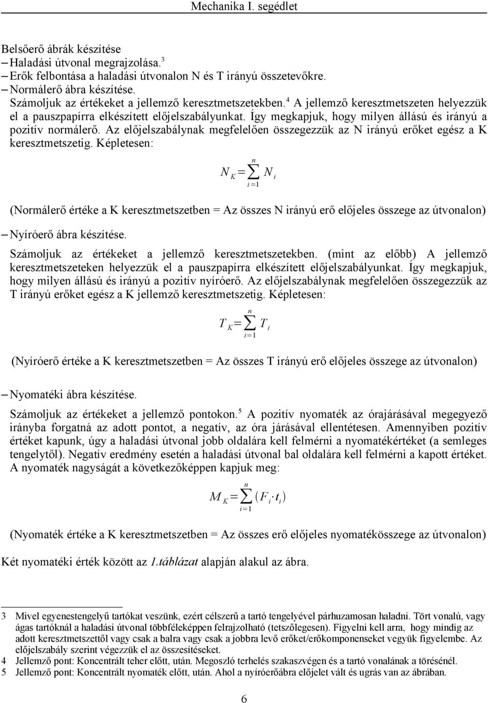 Az előjelszabályak megfelelőe összegezzük az N iráyú erőket egész a K keresztmetszetig.