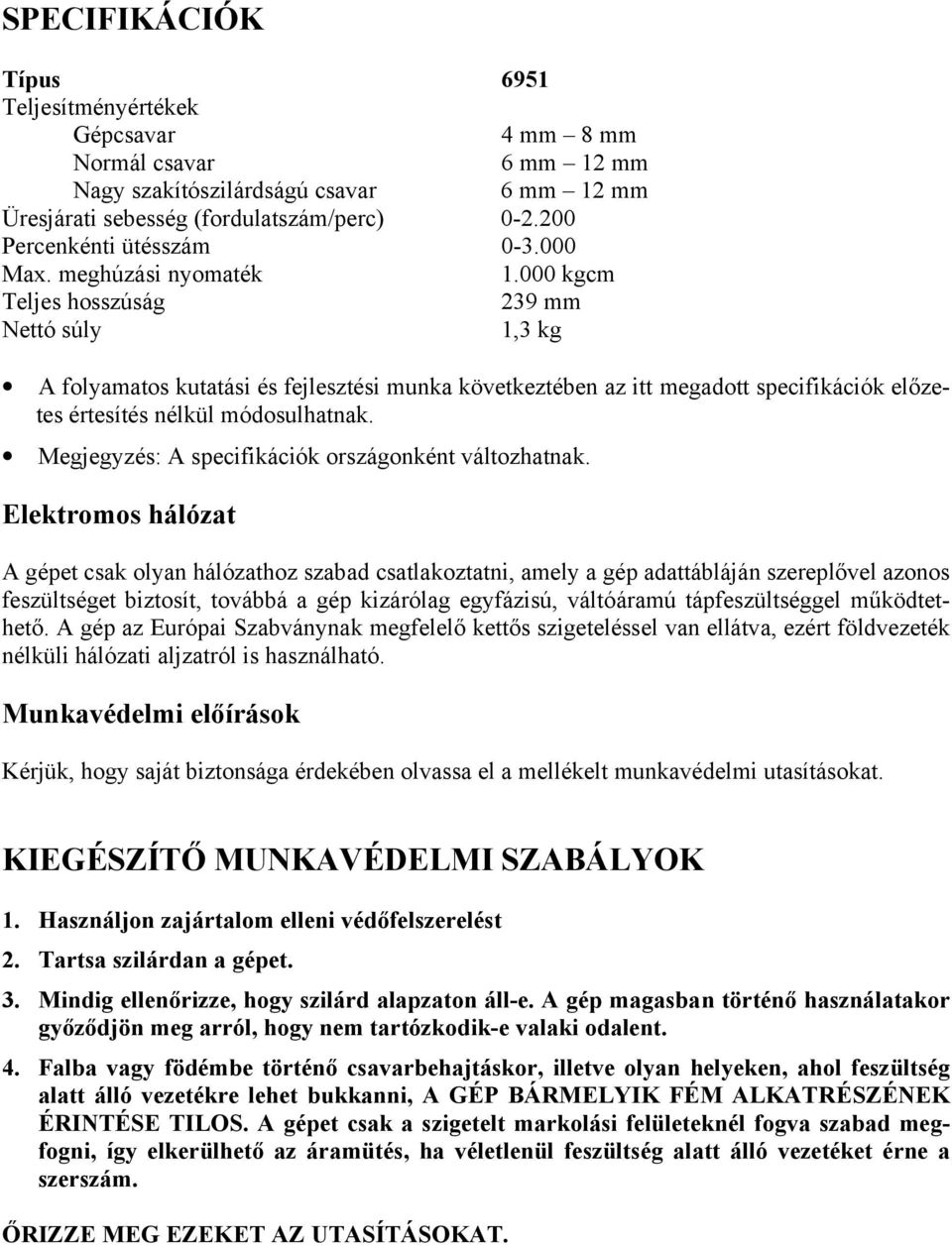 000 kgcm Teljes hosszúság 239 mm Nettó súly 1,3 kg A folyamatos kutatási és fejlesztési munka következtében az itt megadott specifikációk előzetes értesítés nélkül módosulhatnak.
