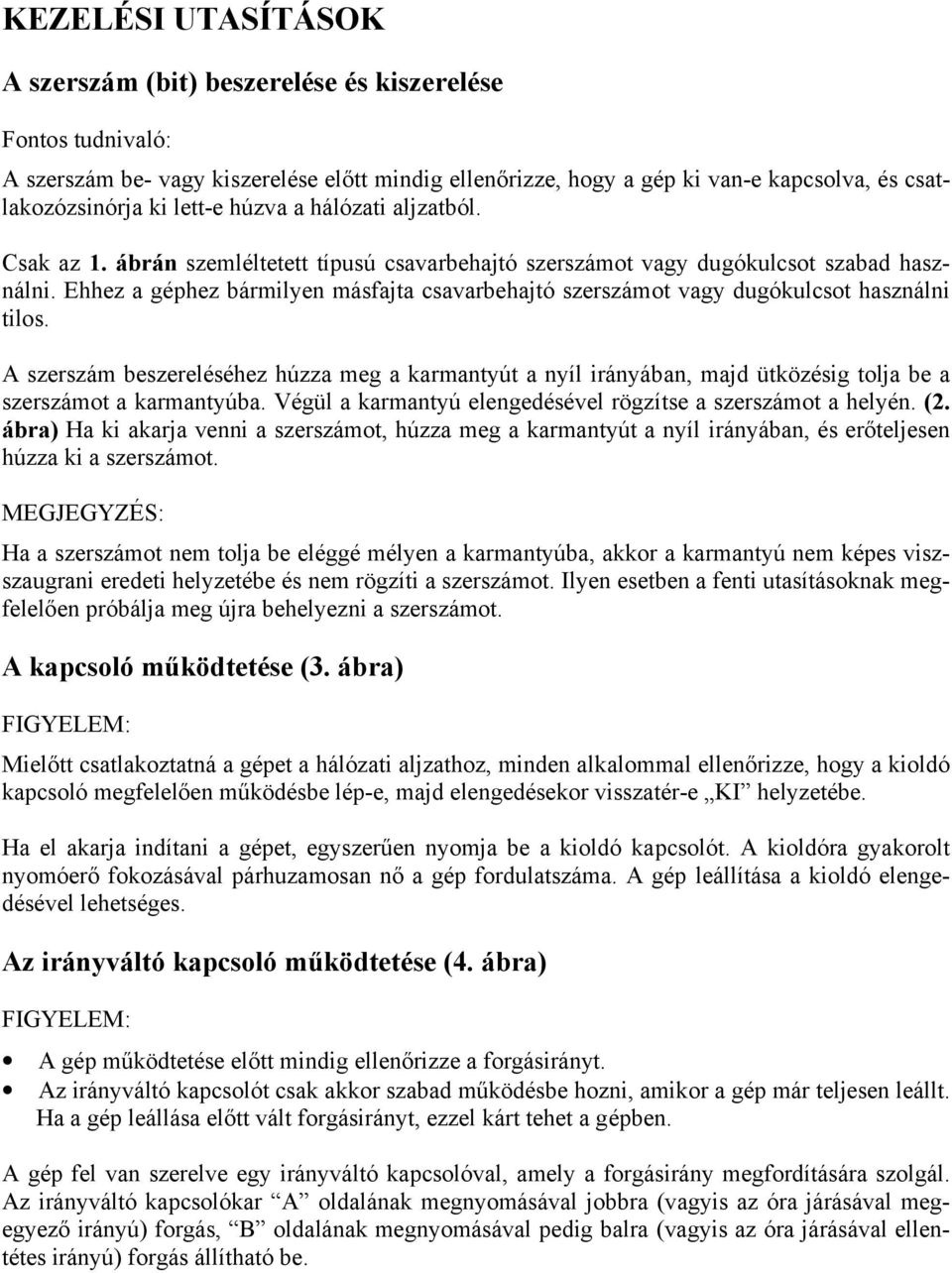 Ehhez a géphez bármilyen másfajta csavarbehajtó szerszámot vagy dugókulcsot használni tilos.