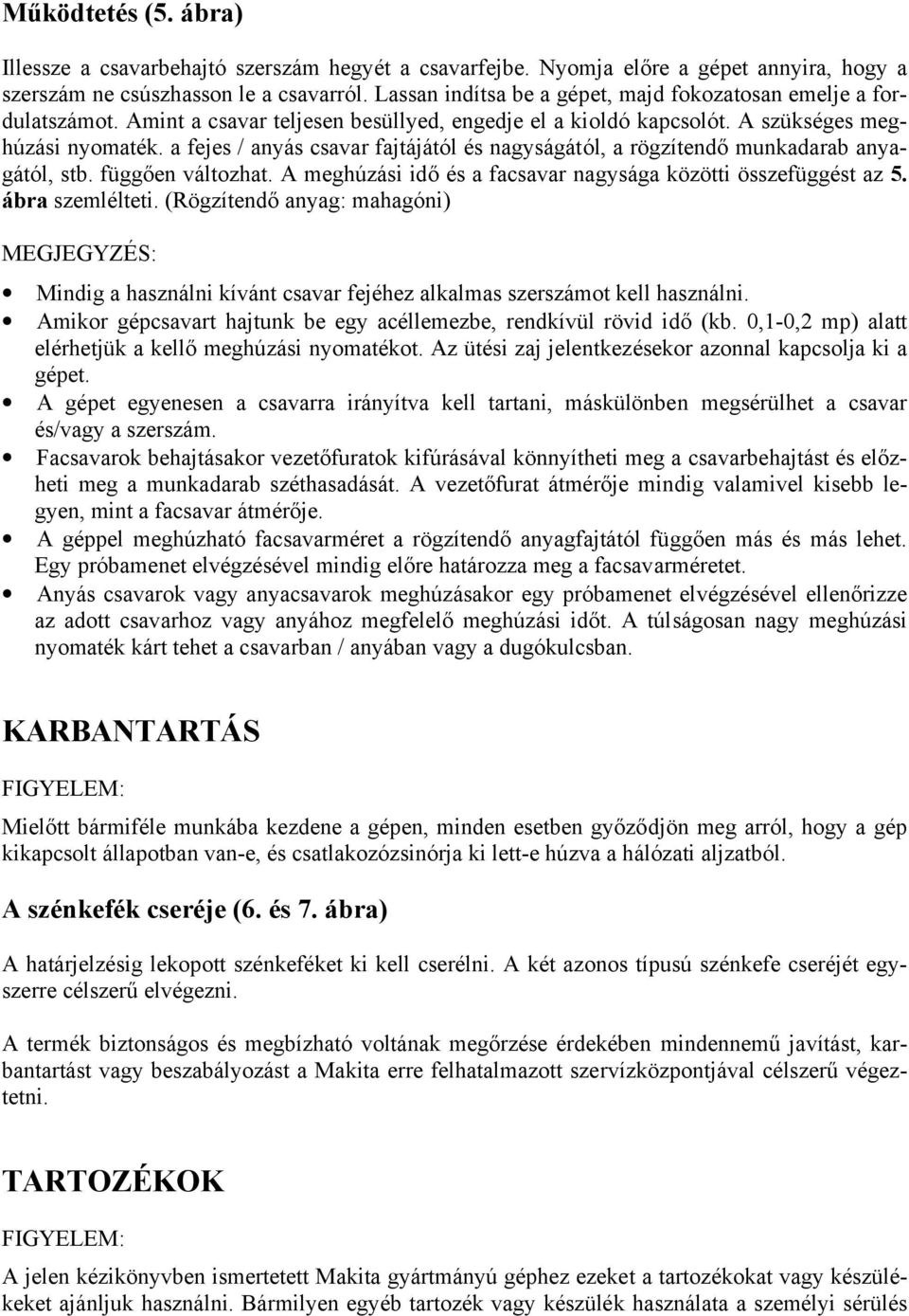 a fejes / anyás csavar fajtájától és nagyságától, a rögzítendő munkadarab anyagától, stb. függően változhat. A meghúzási idő és a facsavar nagysága közötti összefüggést az 5. ábra szemlélteti.