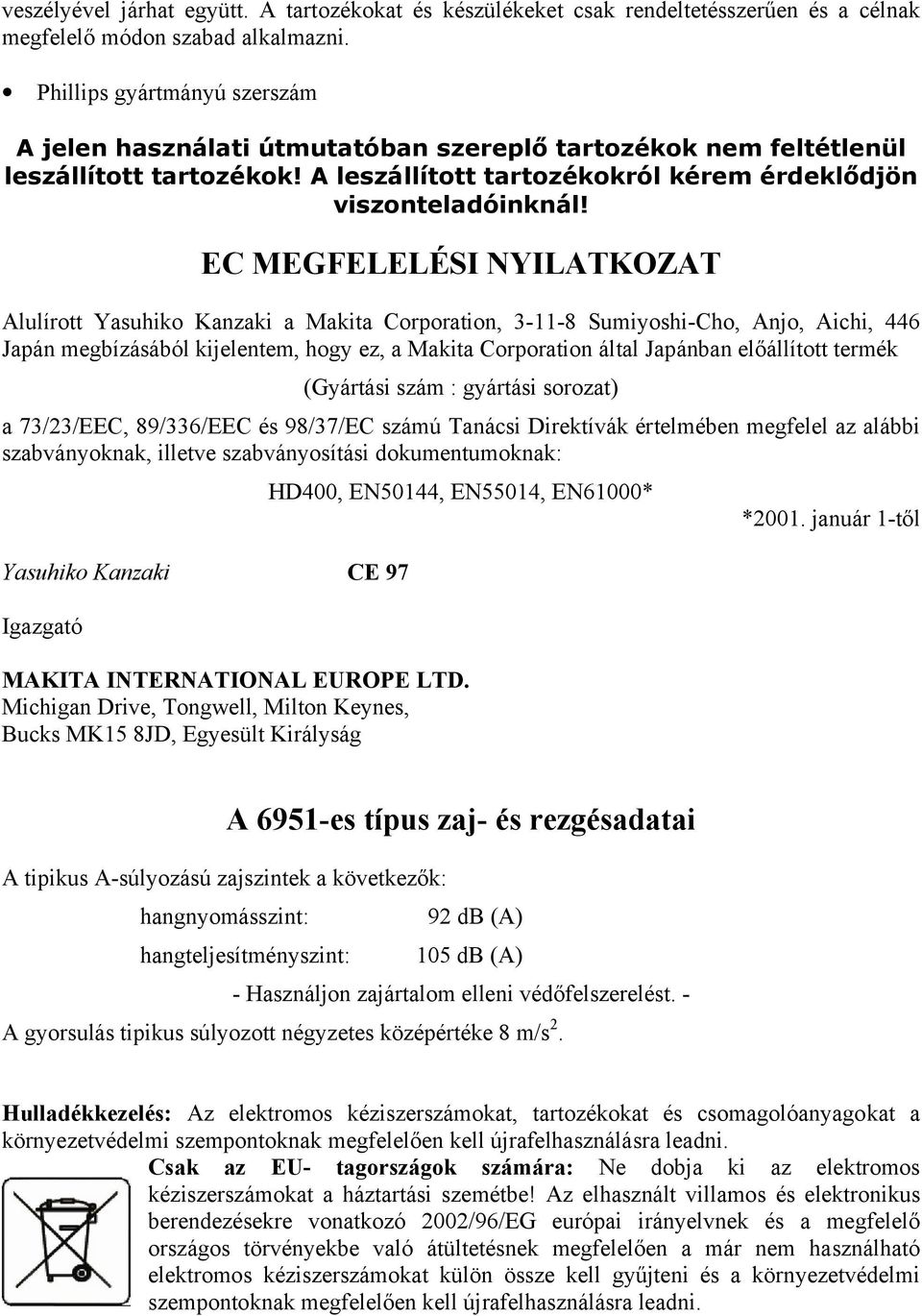 EC MEGFELELÉSI NYILATKOZAT Alulírott Yasuhiko Kanzaki a Makita Corporation, 3-11-8 Sumiyoshi-Cho, Anjo, Aichi, 446 Japán megbízásából kijelentem, hogy ez, a Makita Corporation által Japánban