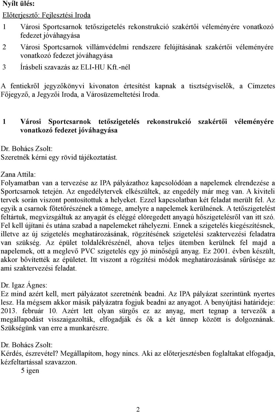 -nél A fentiekről jegyzőkönyvi kivonaton értesítést kapnak a tisztségviselők, a Címzetes Főjegyző, a Jegyzői Iroda, a Városüzemeltetési Iroda.