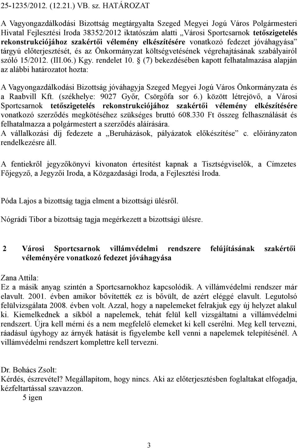 rekonstrukciójához szakértői vélemény elkészítésére vonatkozó fedezet jóváhagyása tárgyú előterjesztését, és az Önkormányzat költségvetésének végrehajtásának szabályairól szóló 15/2012. (III.06.) Kgy.