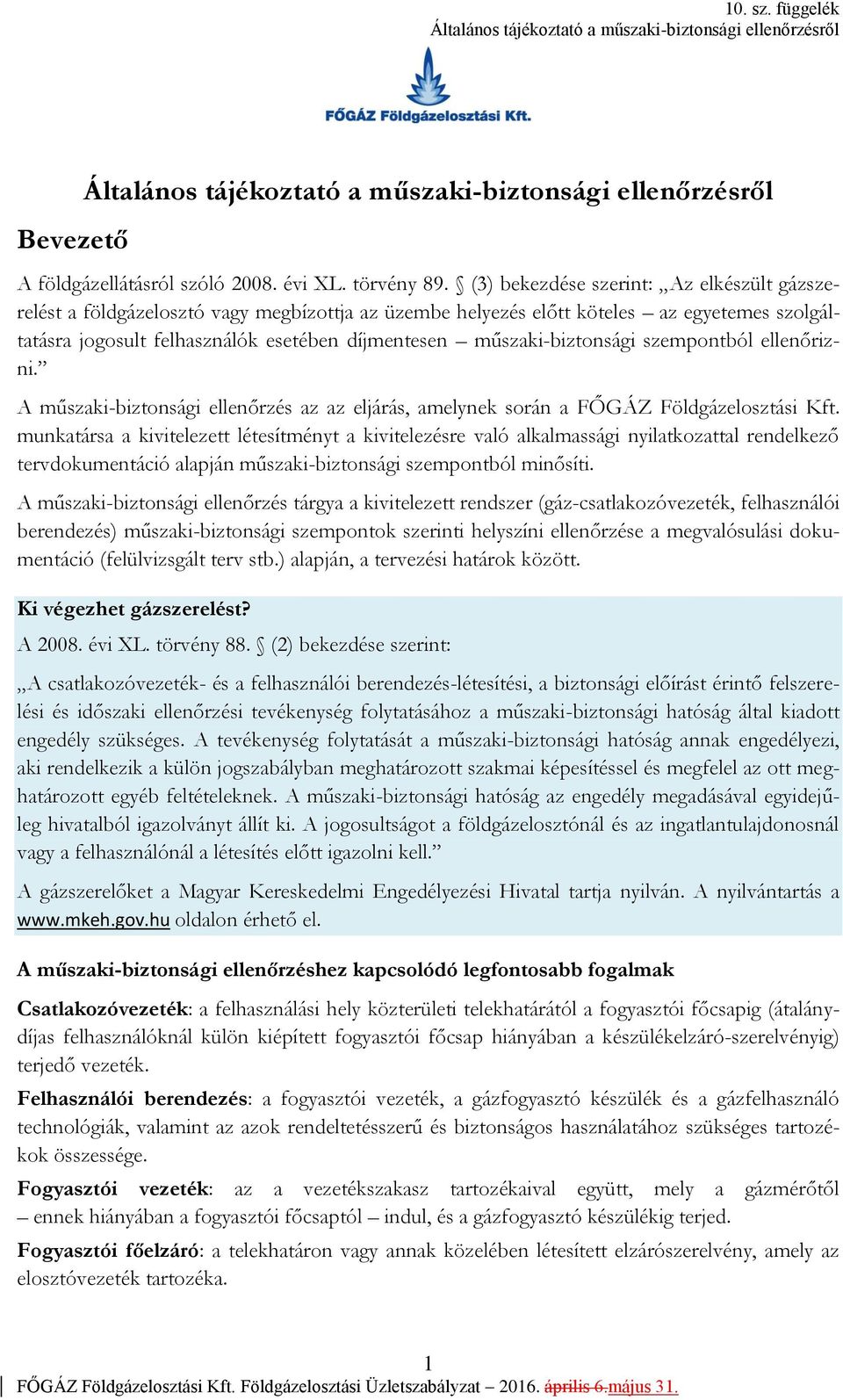 műszaki-biztonsági szempontból ellenőrizni. A műszaki-biztonsági ellenőrzés az az eljárás, amelynek során a FŐGÁZ Földgázelosztási Kft.