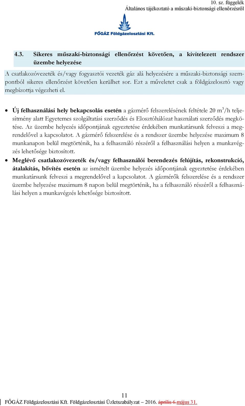 Új felhasználási hely bekapcsolás esetén a gázmérő felszerelésének feltétele 20 m 3 /h teljesítmény alatt Egyetemes szolgáltatási szerződés és Elosztóhálózat használati szerződés megkötése.