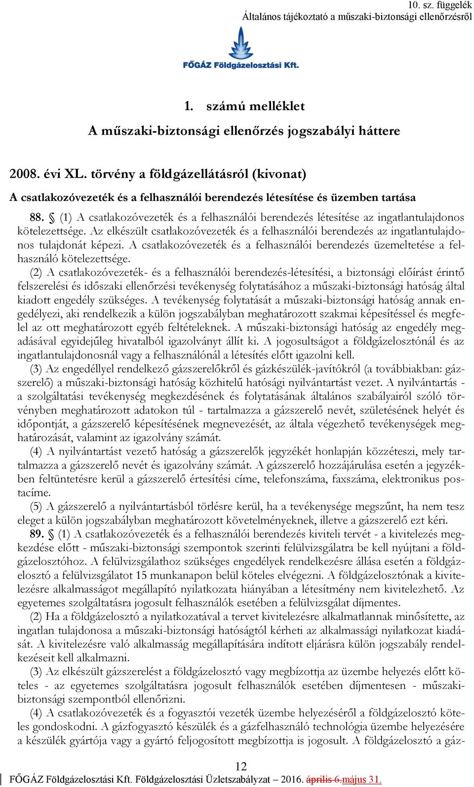 (1) A csatlakozóvezeték és a felhasználói berendezés létesítése az ingatlantulajdonos kötelezettsége.