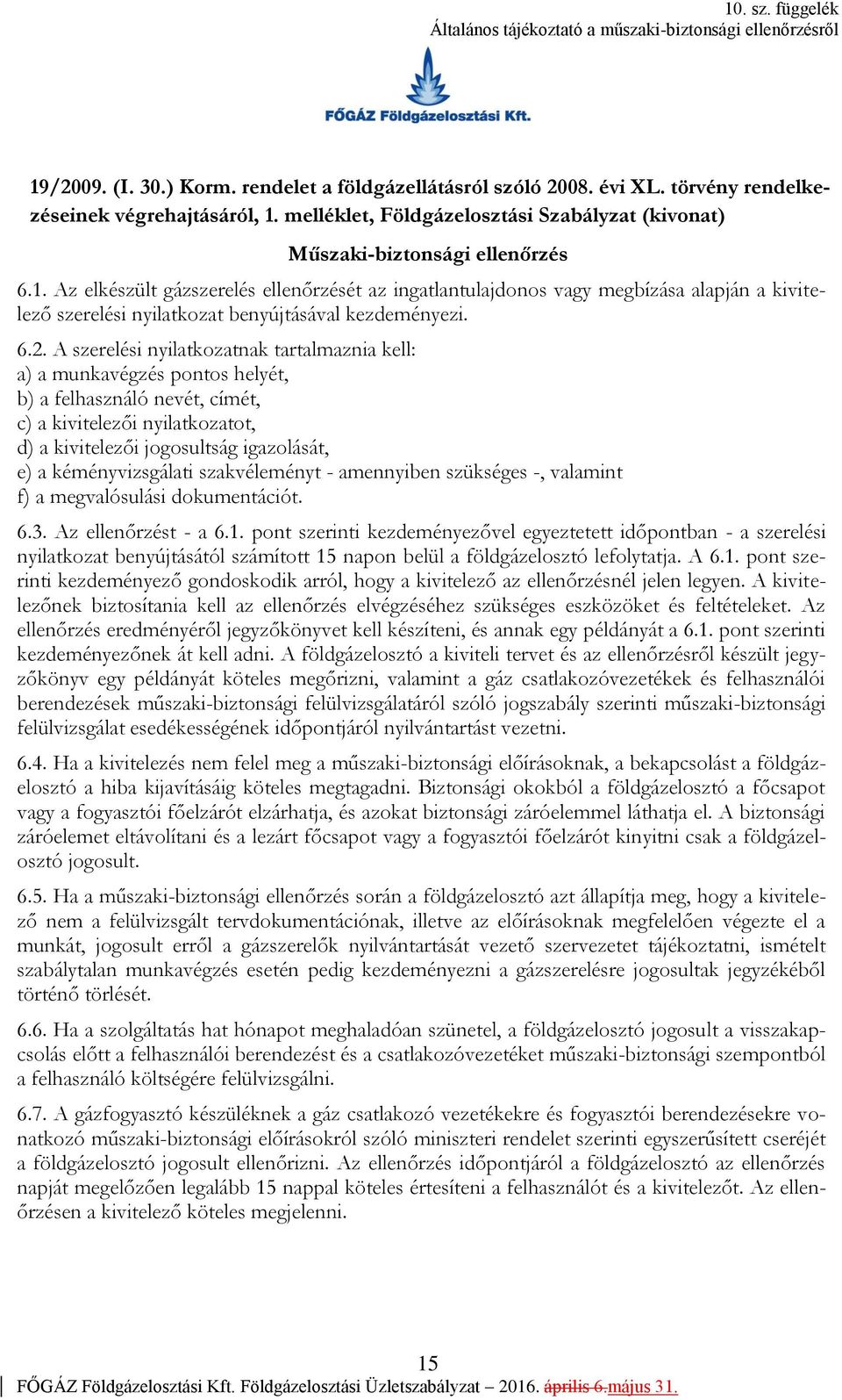A szerelési nyilatkozatnak tartalmaznia kell: a) a munkavégzés pontos helyét, b) a felhasználó nevét, címét, c) a kivitelezői nyilatkozatot, d) a kivitelezői jogosultság igazolását, e) a