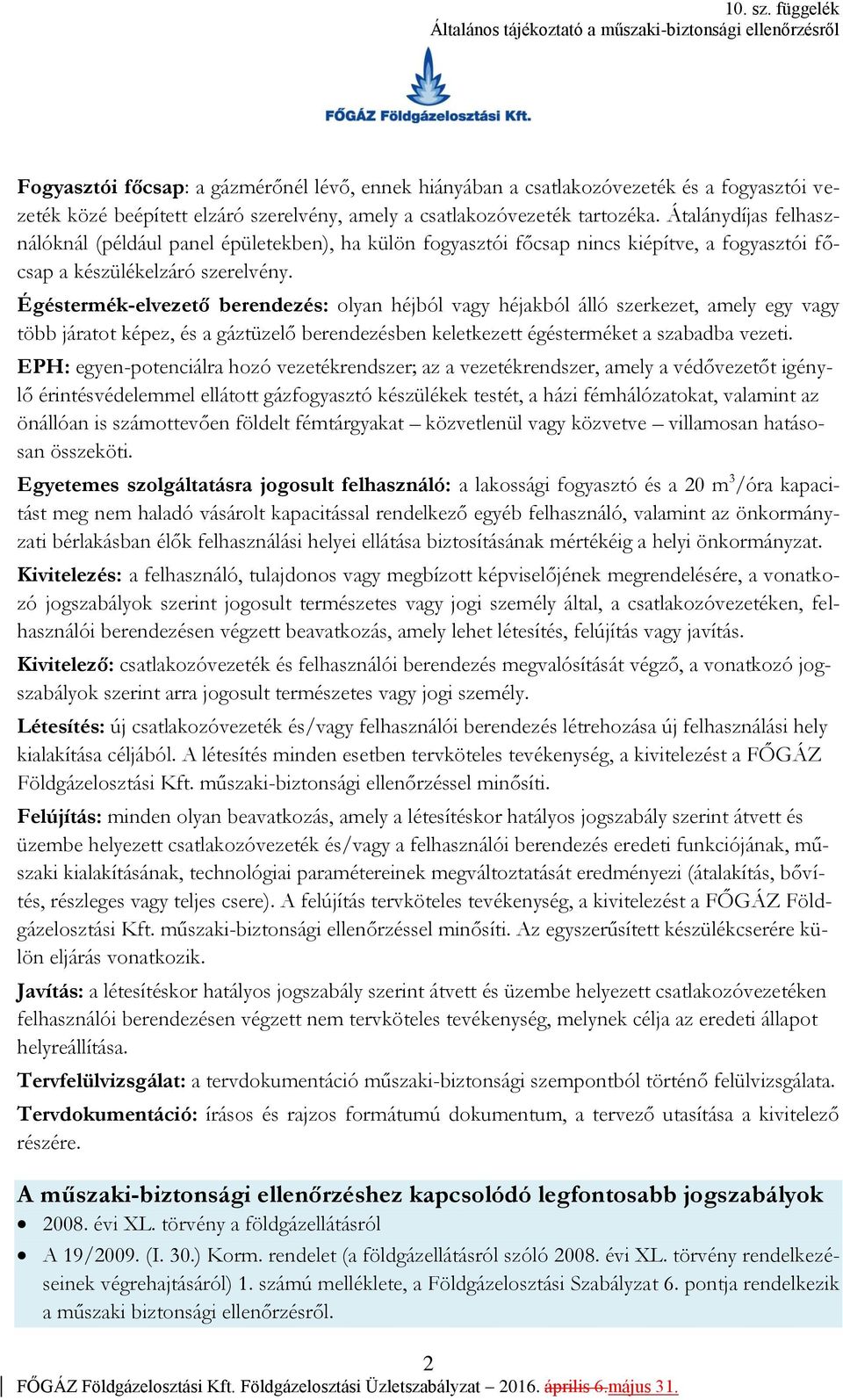 Égéstermék-elvezető berendezés: olyan héjból vagy héjakból álló szerkezet, amely egy vagy több járatot képez, és a gáztüzelő berendezésben keletkezett égésterméket a szabadba vezeti.