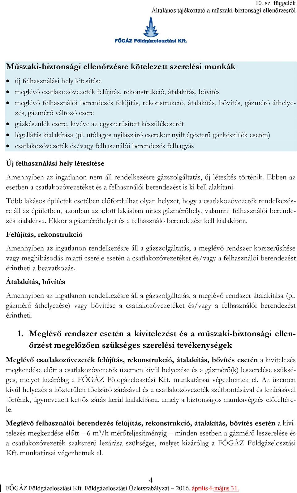 utólagos nyílászáró cserekor nyílt égésterű gázkészülék esetén) csatlakozóvezeték és/vagy felhasználói berendezés felhagyás Új felhasználási hely létesítése Amennyiben az ingatlanon nem áll