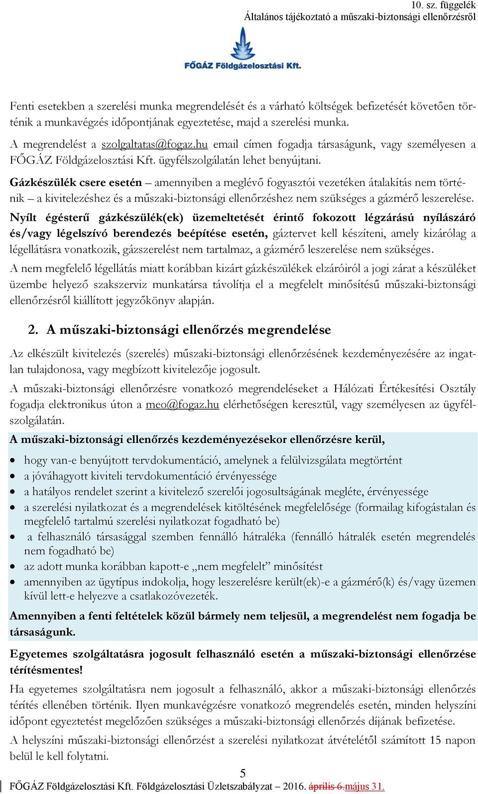 Gázkészülék csere esetén amennyiben a meglévő fogyasztói vezetéken átalakítás nem történik a kivitelezéshez és a műszaki-biztonsági ellenőrzéshez nem szükséges a gázmérő leszerelése.
