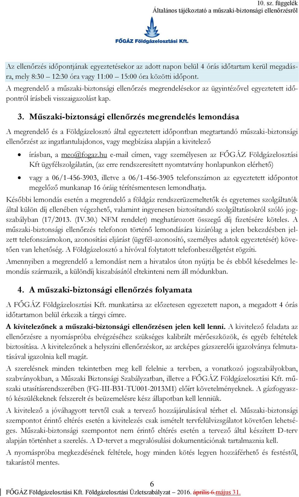Műszaki-biztonsági ellenőrzés megrendelés lemondása A megrendelő és a Földgázelosztó által egyeztetett időpontban megtartandó műszaki-biztonsági ellenőrzést az ingatlantulajdonos, vagy megbízása