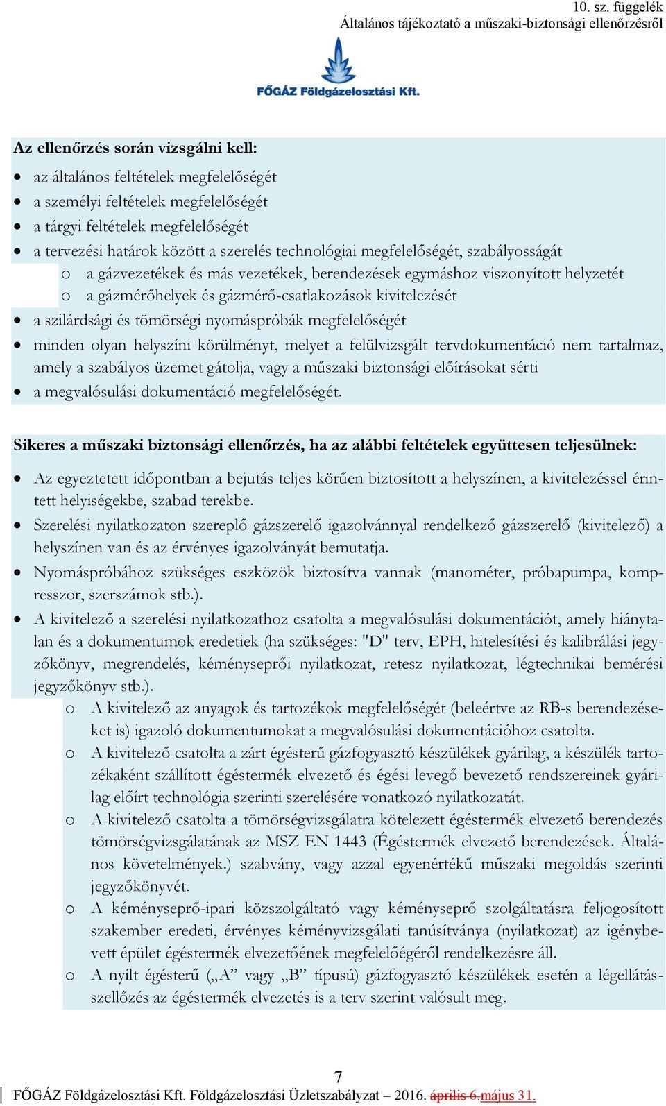 nyomáspróbák megfelelőségét minden olyan helyszíni körülményt, melyet a felülvizsgált tervdokumentáció nem tartalmaz, amely a szabályos üzemet gátolja, vagy a műszaki biztonsági előírásokat sérti a