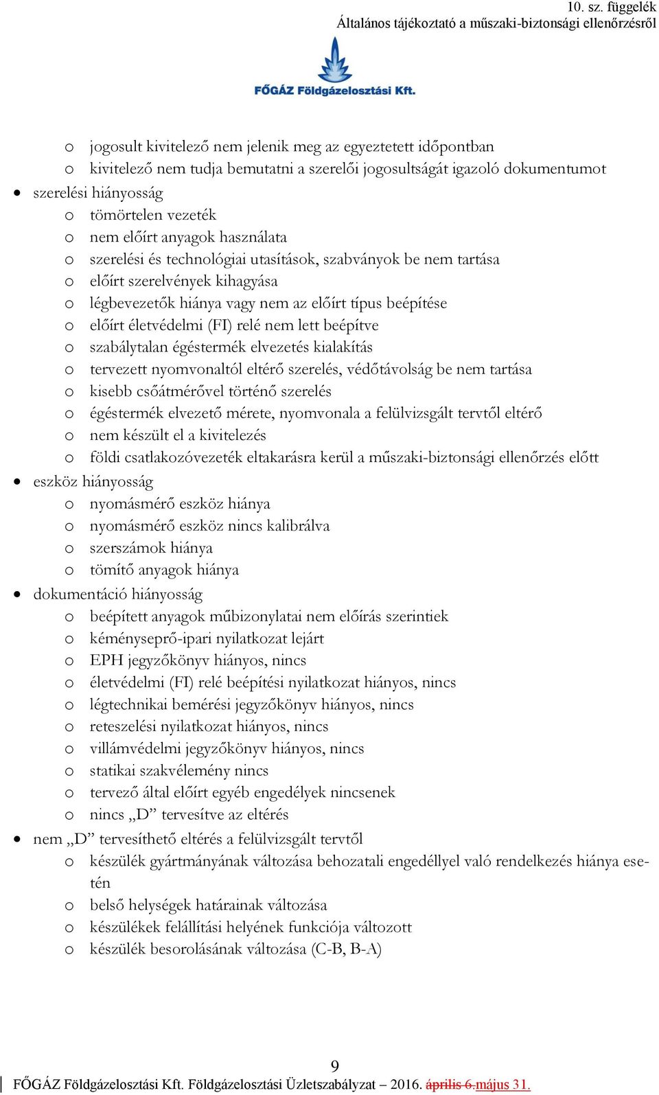 relé nem lett beépítve o szabálytalan égéstermék elvezetés kialakítás o tervezett nyomvonaltól eltérő szerelés, védőtávolság be nem tartása o kisebb csőátmérővel történő szerelés o égéstermék