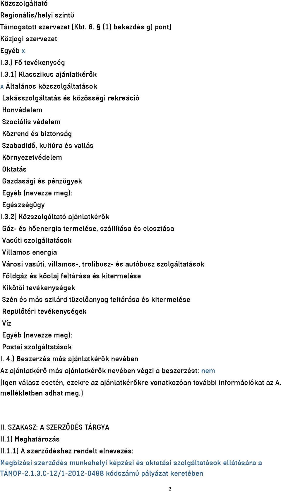 1) Klasszikus ajánlatkérők x Általános közszolgáltatások Lakásszolgáltatás és közösségi rekreáció Honvédelem Szociális védelem Közrend és biztonság Szabadidő, kultúra és vallás Környezetvédelem
