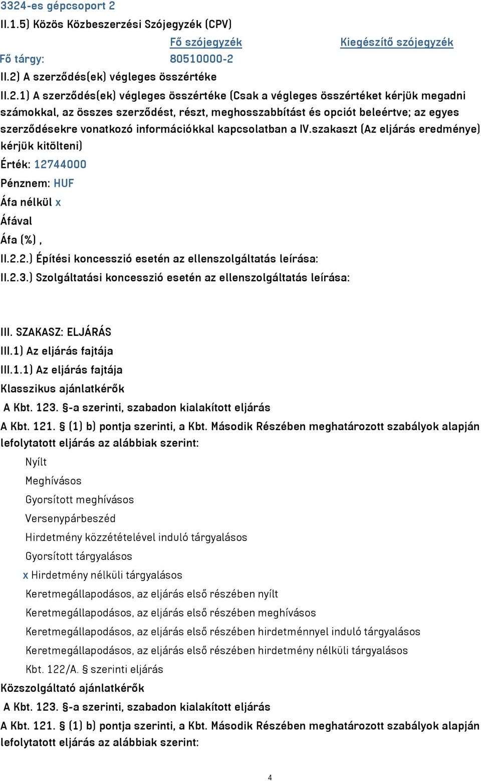 szakaszt (Az eljárás eredménye) kérjük kitölteni) Érték: 12744000 Pénznem: HUF II.2.2.) Építési koncesszió esetén az ellenszolgáltatás leírása: II.2.3.