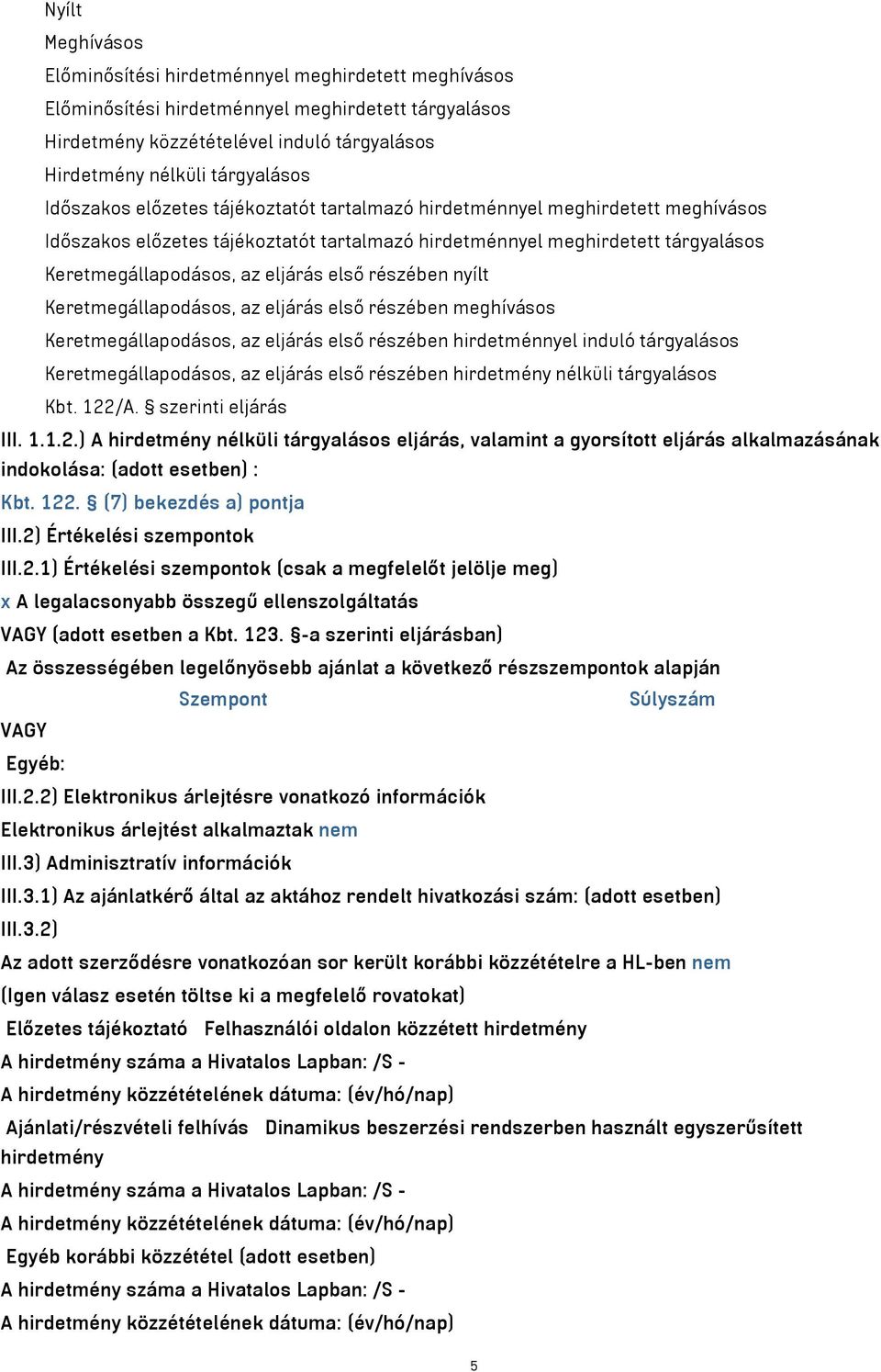 részében nyílt Keretmegállapodásos, az eljárás első részében meghívásos Keretmegállapodásos, az eljárás első részében hirdetménnyel induló tárgyalásos Keretmegállapodásos, az eljárás első részében