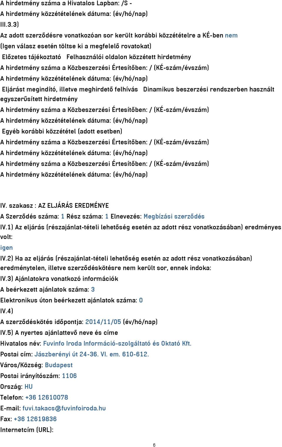 hirdetmény száma a Közbeszerzési Értesítőben: / (KÉ-szám/évszám) Eljárást megindító, illetve meghirdető felhívás Dinamikus beszerzési rendszerben használt egyszerűsített hirdetmény A hirdetmény száma