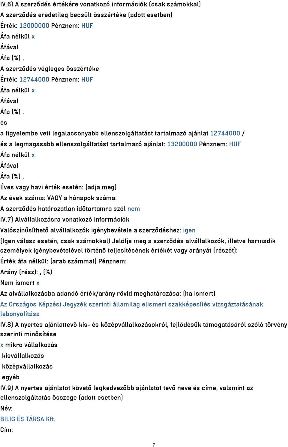 érték esetén: (adja meg) Az évek száma: VAGY a hónapok száma: A szerződés határozatlan időtartamra szól nem IV.