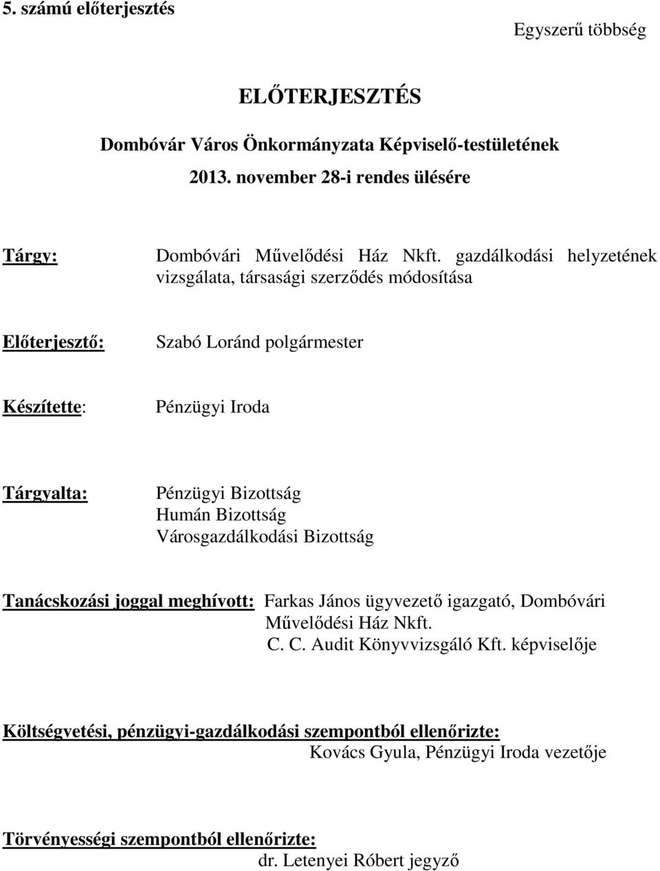 gazdálkodási helyzetének vizsgálata, társasági szerződés módosítása Előterjesztő: Szabó Loránd polgármester Készítette: Pénzügyi Iroda Tárgyalta: Pénzügyi Bizottság Humán