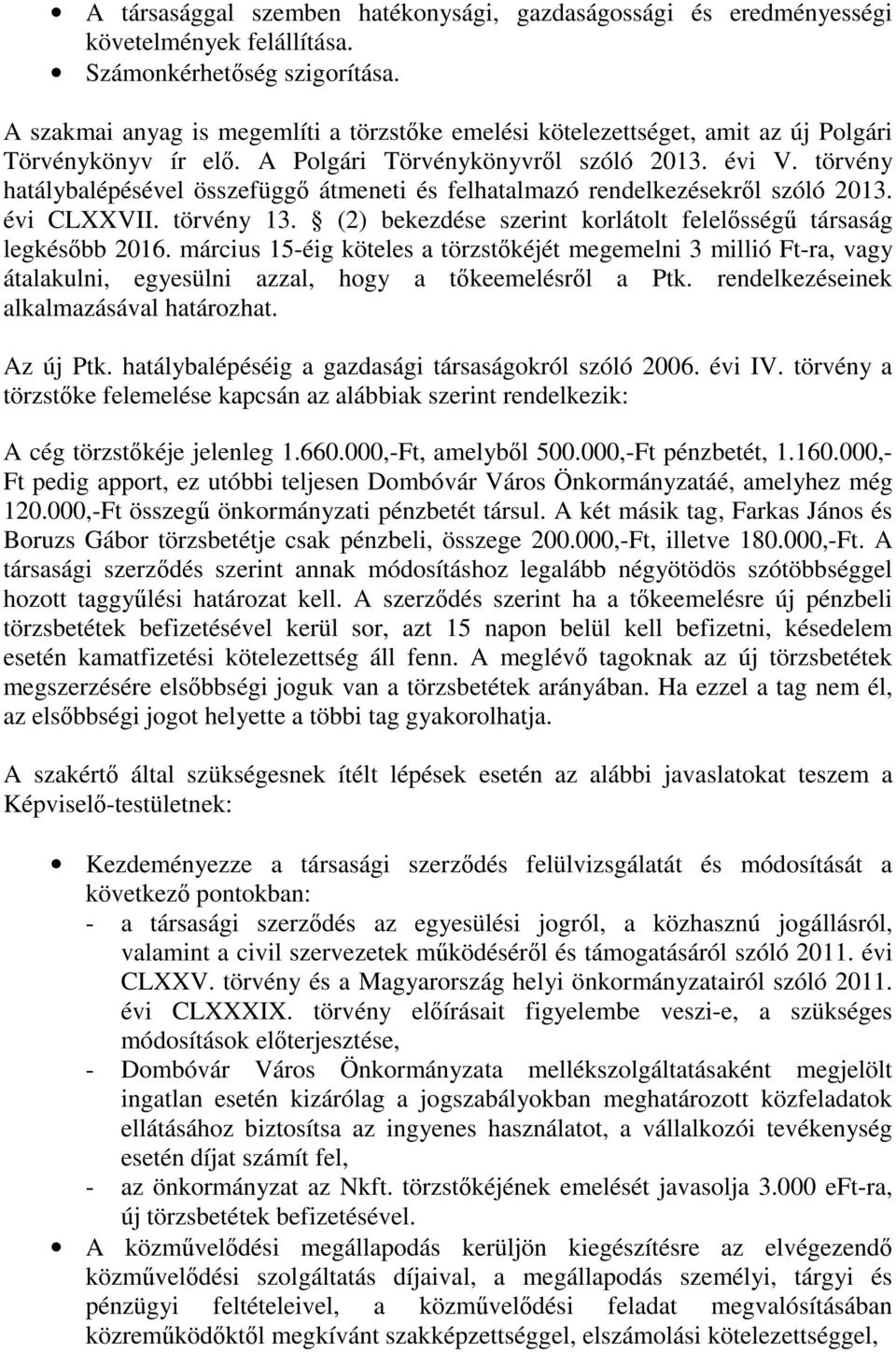 törvény hatálybalépésével összefüggő átmeneti és felhatalmazó rendelkezésekről szóló 2013. évi CLXXVII. törvény 13. (2) bekezdése szerint korlátolt felelősségű társaság legkésőbb 2016.