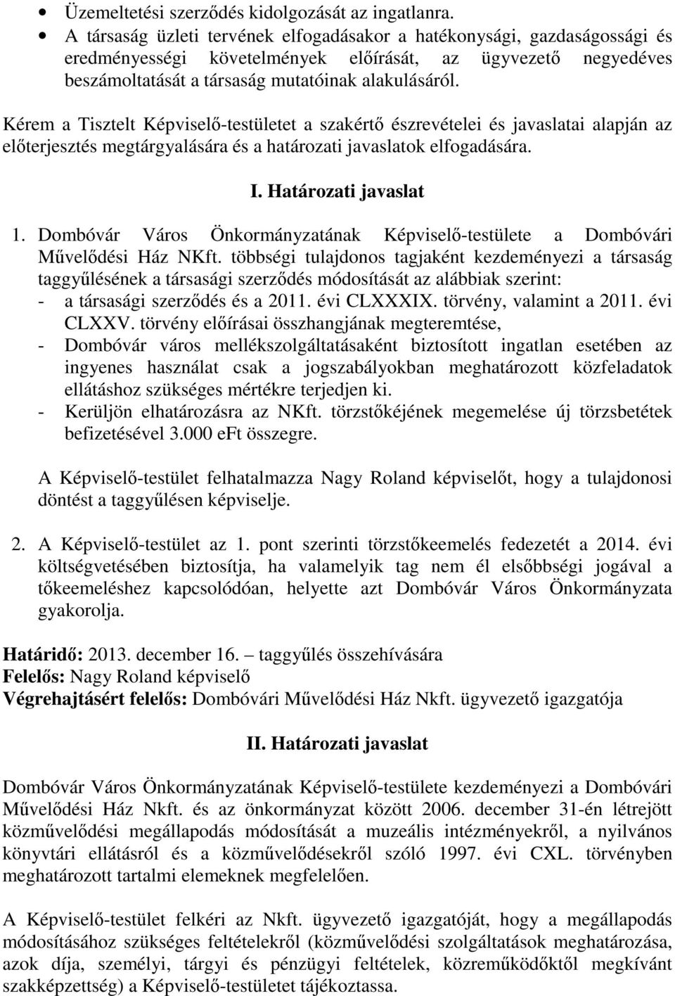 Kérem a Tisztelt Képviselő-testületet a szakértő észrevételei és javaslatai alapján az előterjesztés megtárgyalására és a határozati javaslatok elfogadására. I. Határozati javaslat 1.