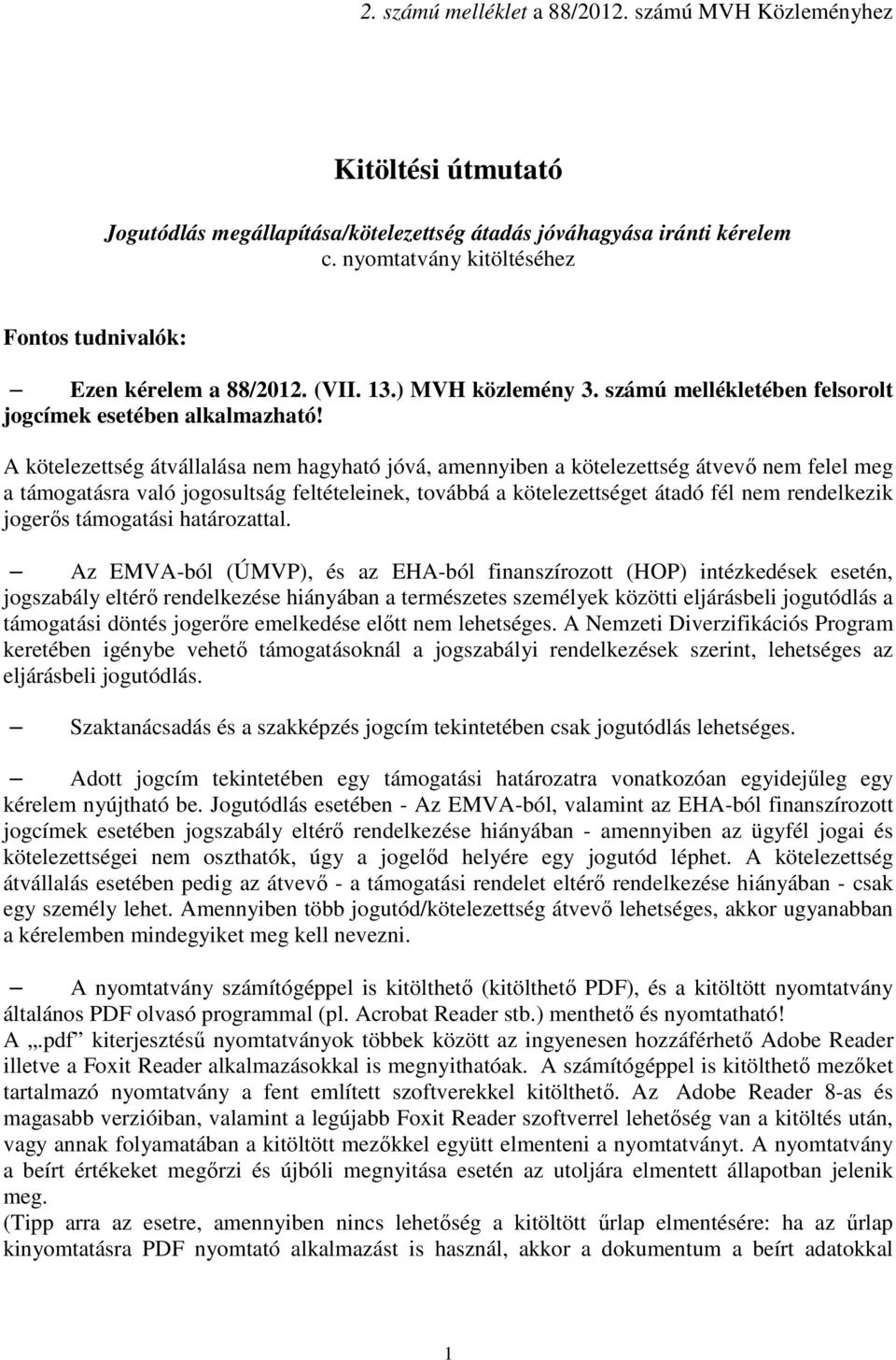 A kötelezettség átvállalása nem hagyható jóvá, amennyiben a kötelezettség átvevő nem felel meg a támogatásra való jogosultság feltételeinek, továbbá a kötelezettséget átadó fél nem rendelkezik