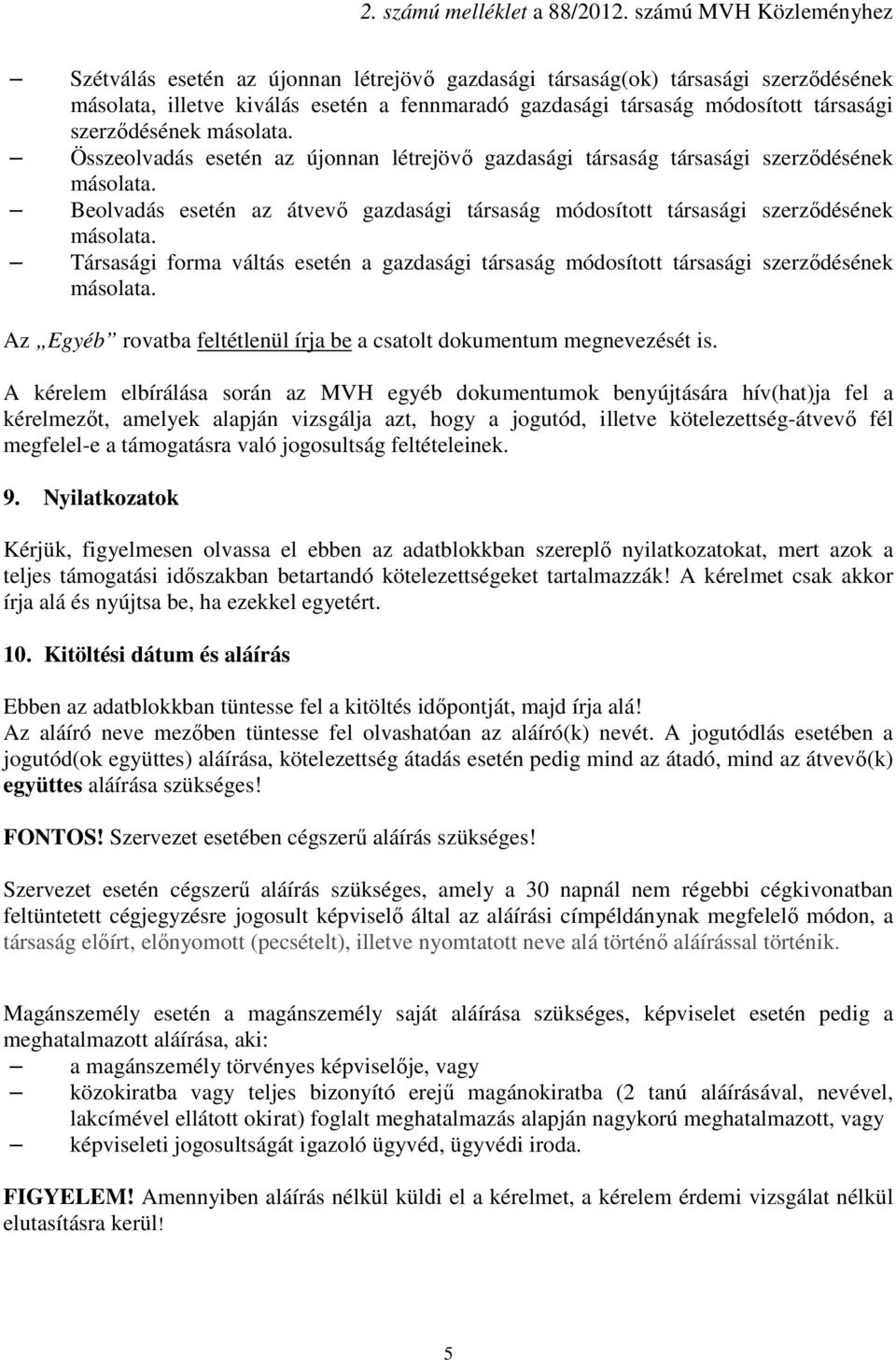 Társasági forma váltás esetén a gazdasági társaság módosított társasági szerződésének másolata. Az Egyéb rovatba feltétlenül írja be a csatolt dokumentum megnevezését is.