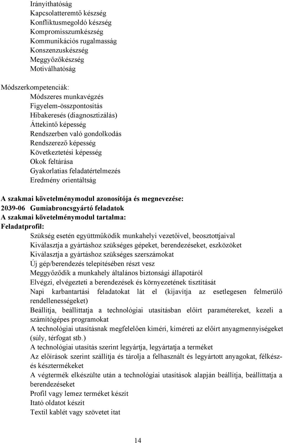 feladatértelmezés Eredmény orientáltság A szakmai követelménymodul azonosítója és megnevezése: 2039-06 Gumiabroncsgyártó feladatok A szakmai követelménymodul tartalma: Feladatprofil: Szükség esetén