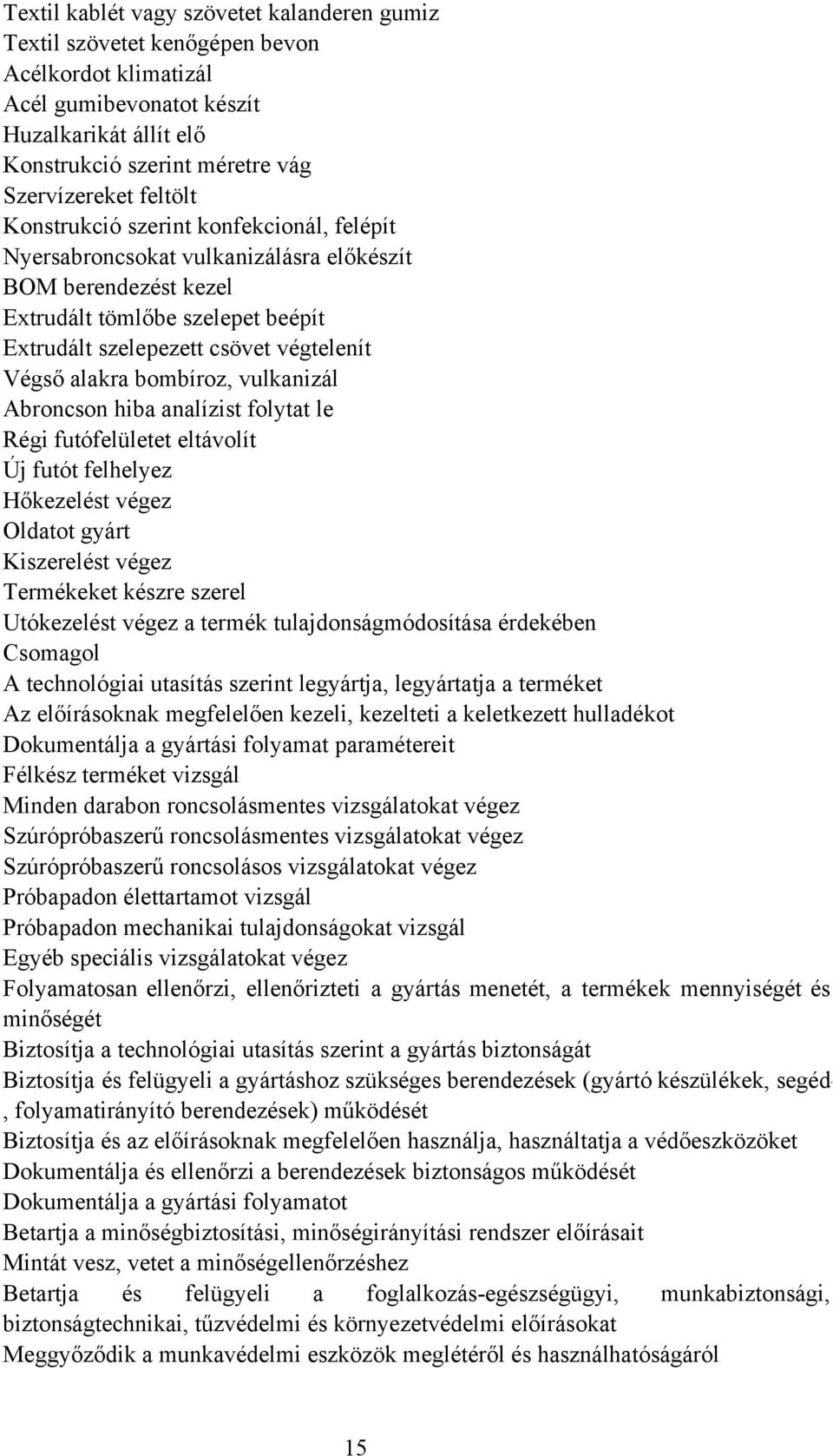 bombíroz, vulkanizál Abroncson hiba analízist folytat le Régi futófelületet eltávolít Új futót felhelyez Hőkezelést végez Oldatot gyárt Kiszerelést végez Termékeket készre szerel Utókezelést végez a