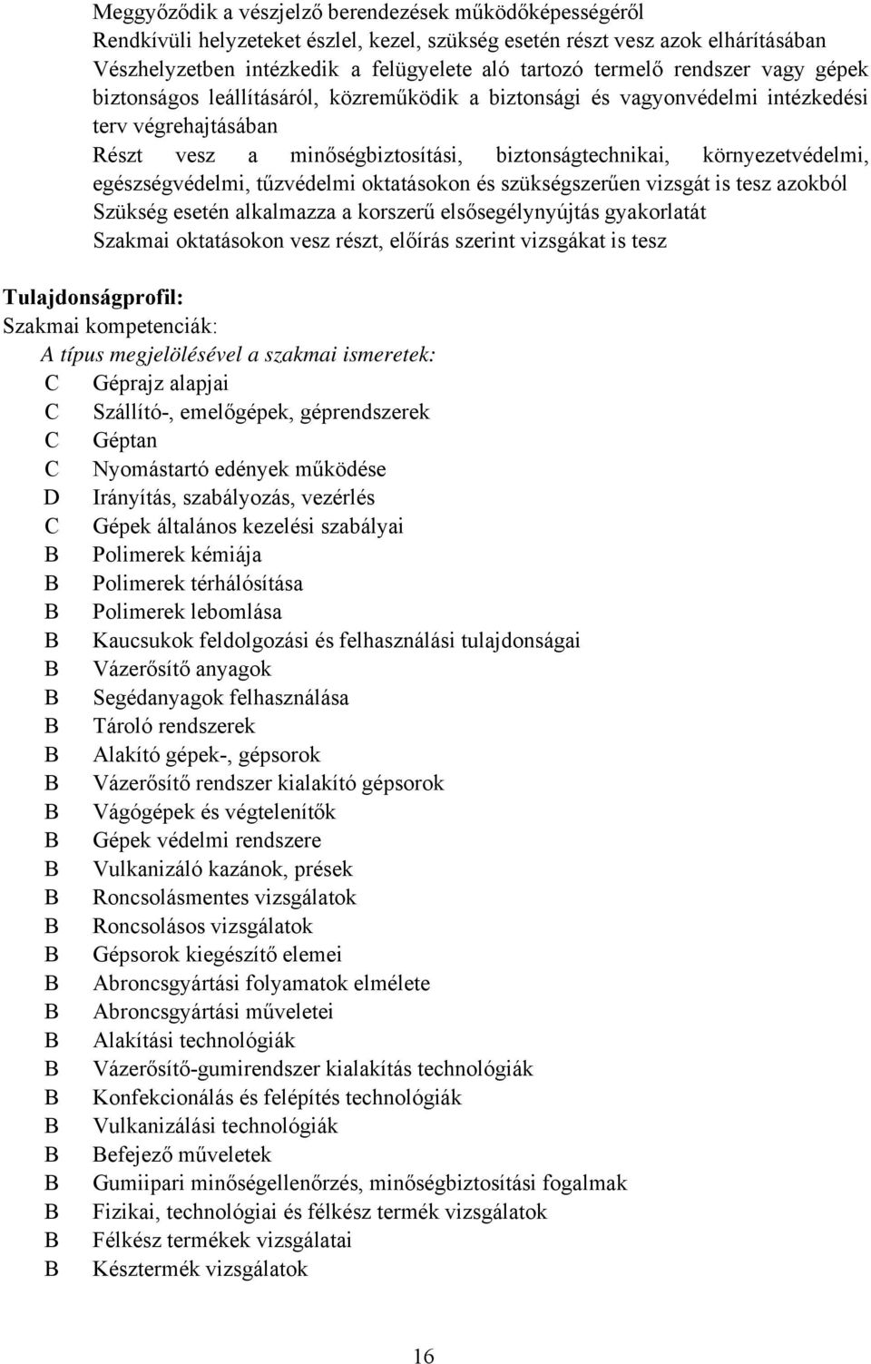 egészségvédelmi, tűzvédelmi oktatásokon és szükségszerűen vizsgát is tesz azokból Szükség esetén alkalmazza a korszerű elsősegélynyújtás gyakorlatát Szakmai oktatásokon vesz részt, előírás szerint