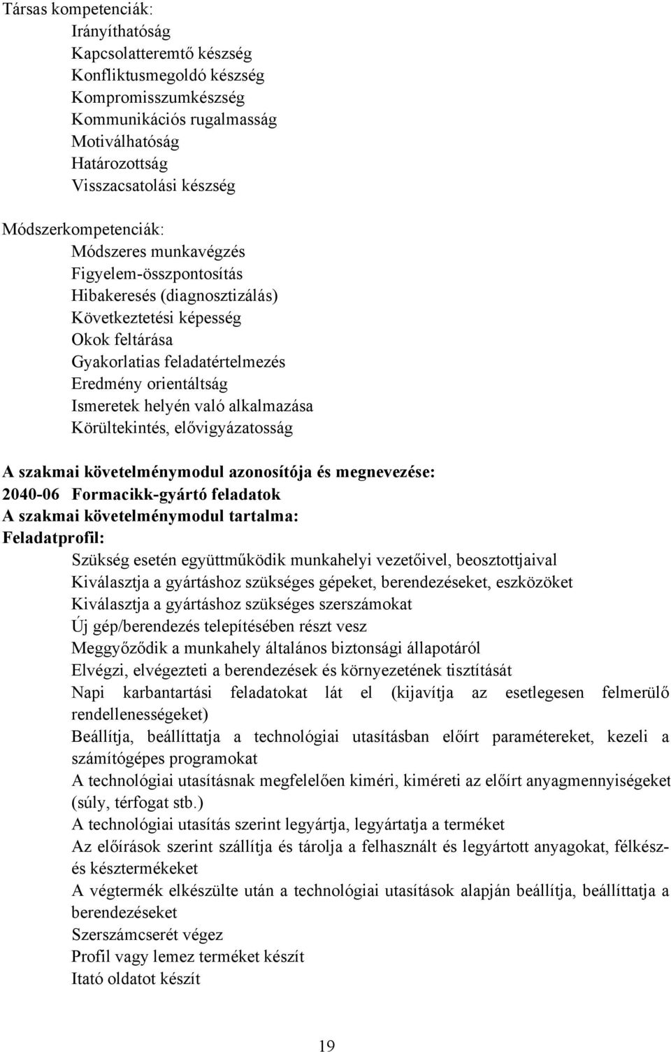 helyén való alkalmazása Körültekintés, elővigyázatosság A szakmai követelménymodul azonosítója és megnevezése: 2040-06 Formacikk-gyártó feladatok A szakmai követelménymodul tartalma: Feladatprofil: