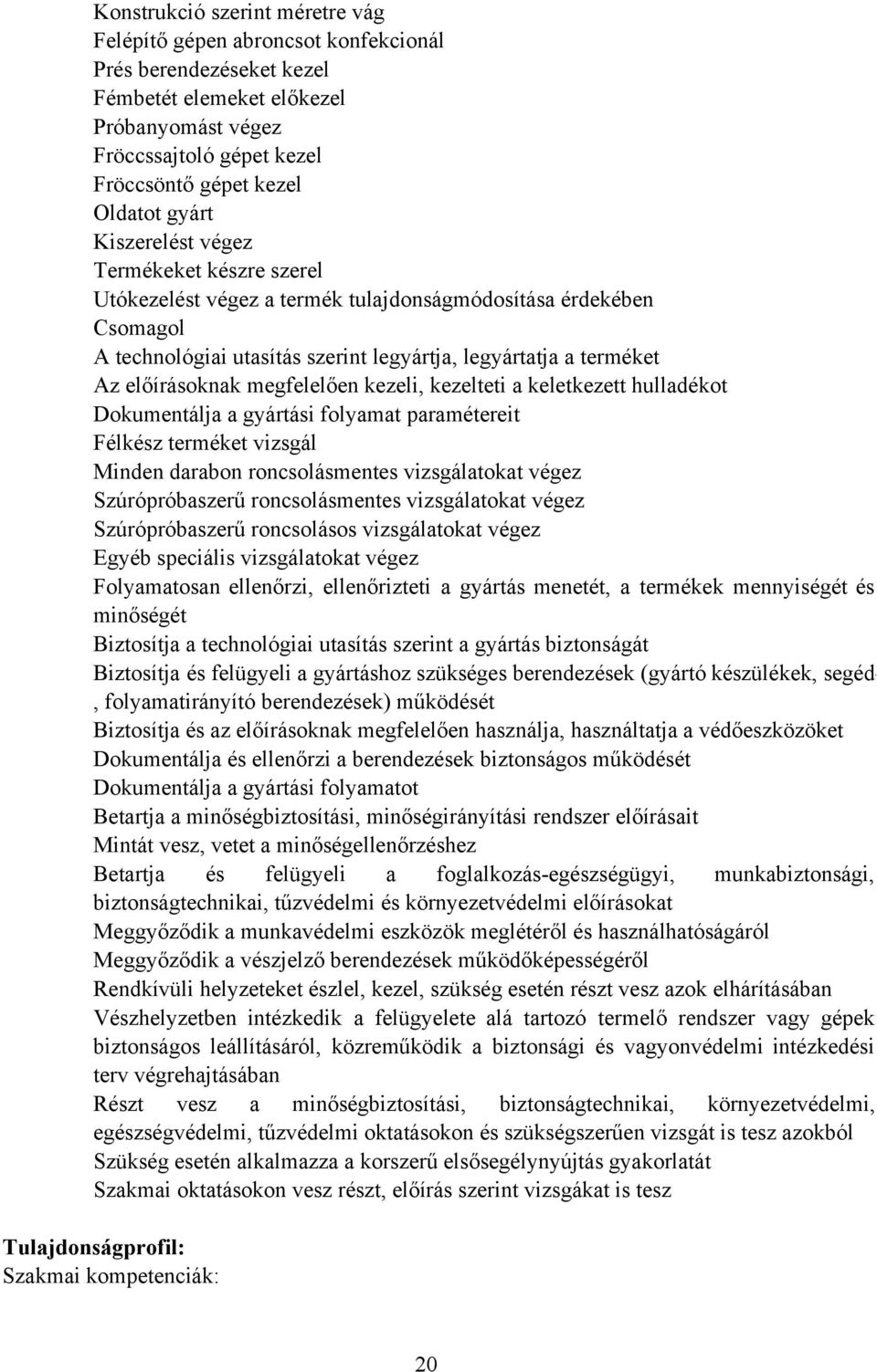 megfelelően kezeli, kezelteti a keletkezett hulladékot okumentálja a gyártási folyamat paramétereit Félkész terméket vizsgál Minden darabon roncsolásmentes vizsgálatokat végez Szúrópróbaszerű