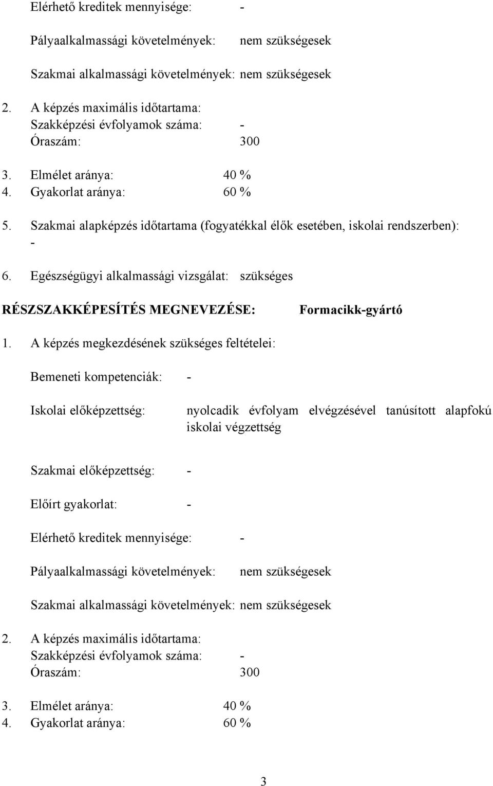 Szakmai alapképzés időtartama (fogyatékkal élők esetében, iskolai rendszerben): - 6. Egészségügyi alkalmassági vizsgálat: szükséges RÉSZSZAKKÉPESÍTÉS MEGNEVEZÉSE: Formacikk-gyártó 1.