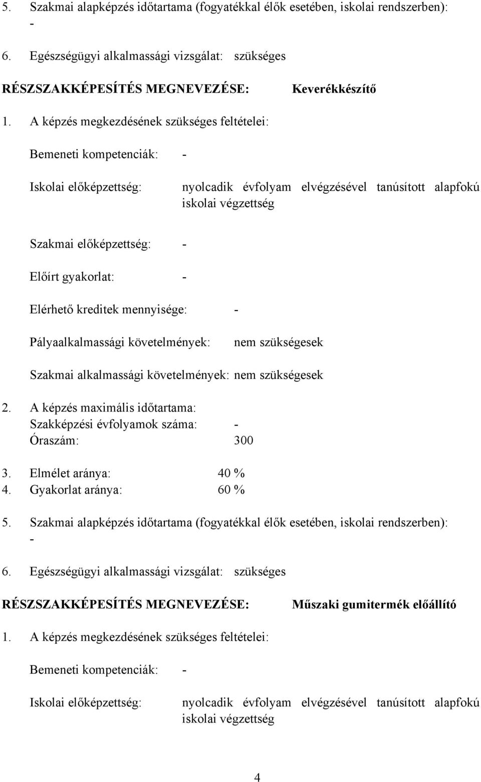 gyakorlat: - - Elérhető kreditek mennyisége: - Pályaalkalmassági követelmények: nem szükségesek Szakmai alkalmassági követelmények: nem szükségesek 2.